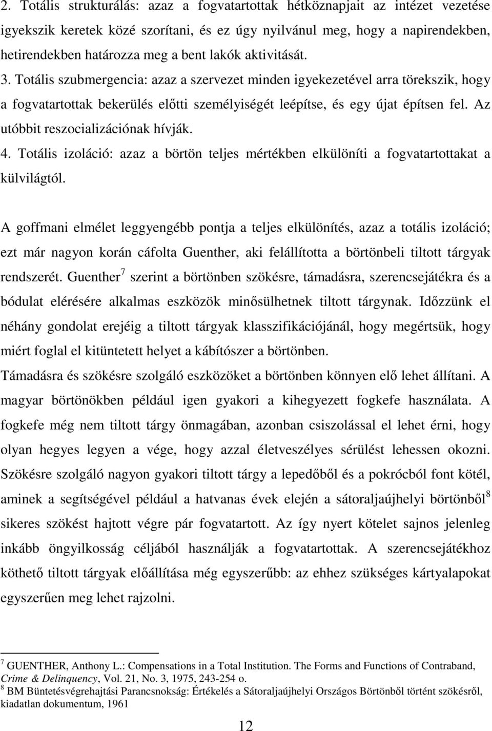 Az utóbbit reszocializációnak hívják. 4. Totális izoláció: azaz a börtön teljes mértékben elkülöníti a fogvatartottakat a külvilágtól.