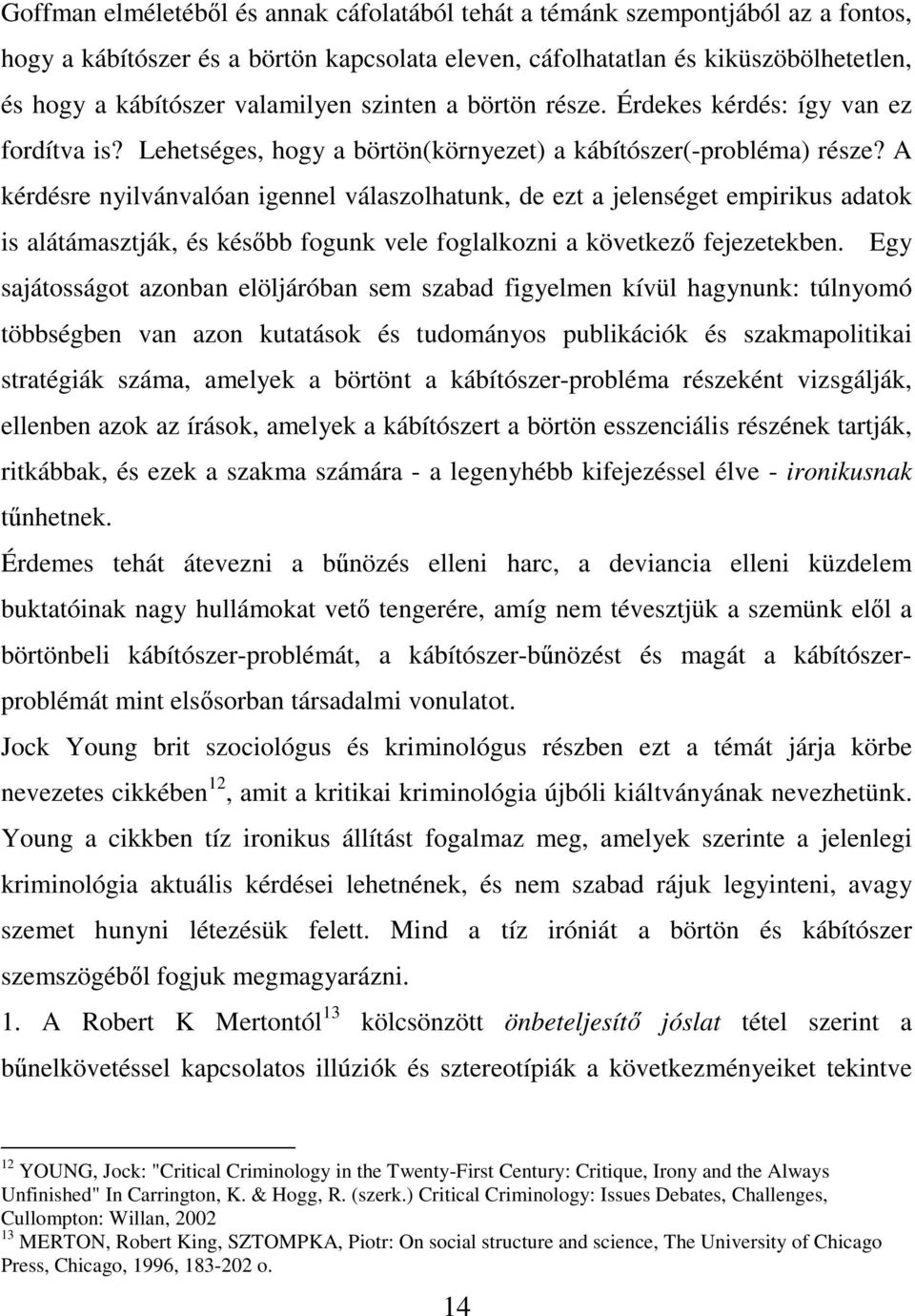 A kérdésre nyilvánvalóan igennel válaszolhatunk, de ezt a jelenséget empirikus adatok is alátámasztják, és később fogunk vele foglalkozni a következő fejezetekben.