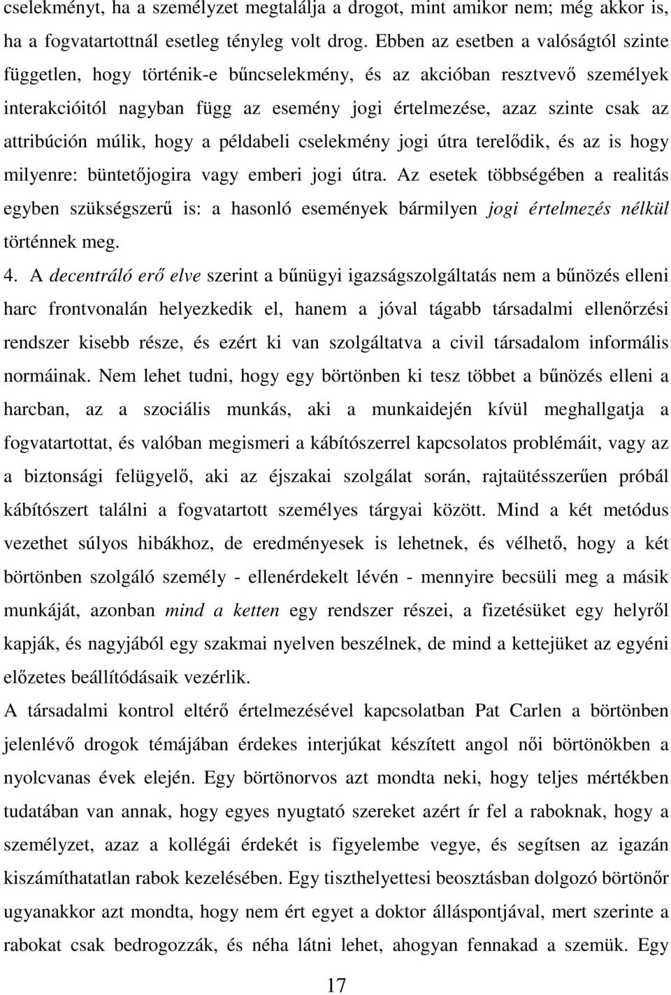 attribúción múlik, hogy a példabeli cselekmény jogi útra terelődik, és az is hogy milyenre: büntetőjogira vagy emberi jogi útra.