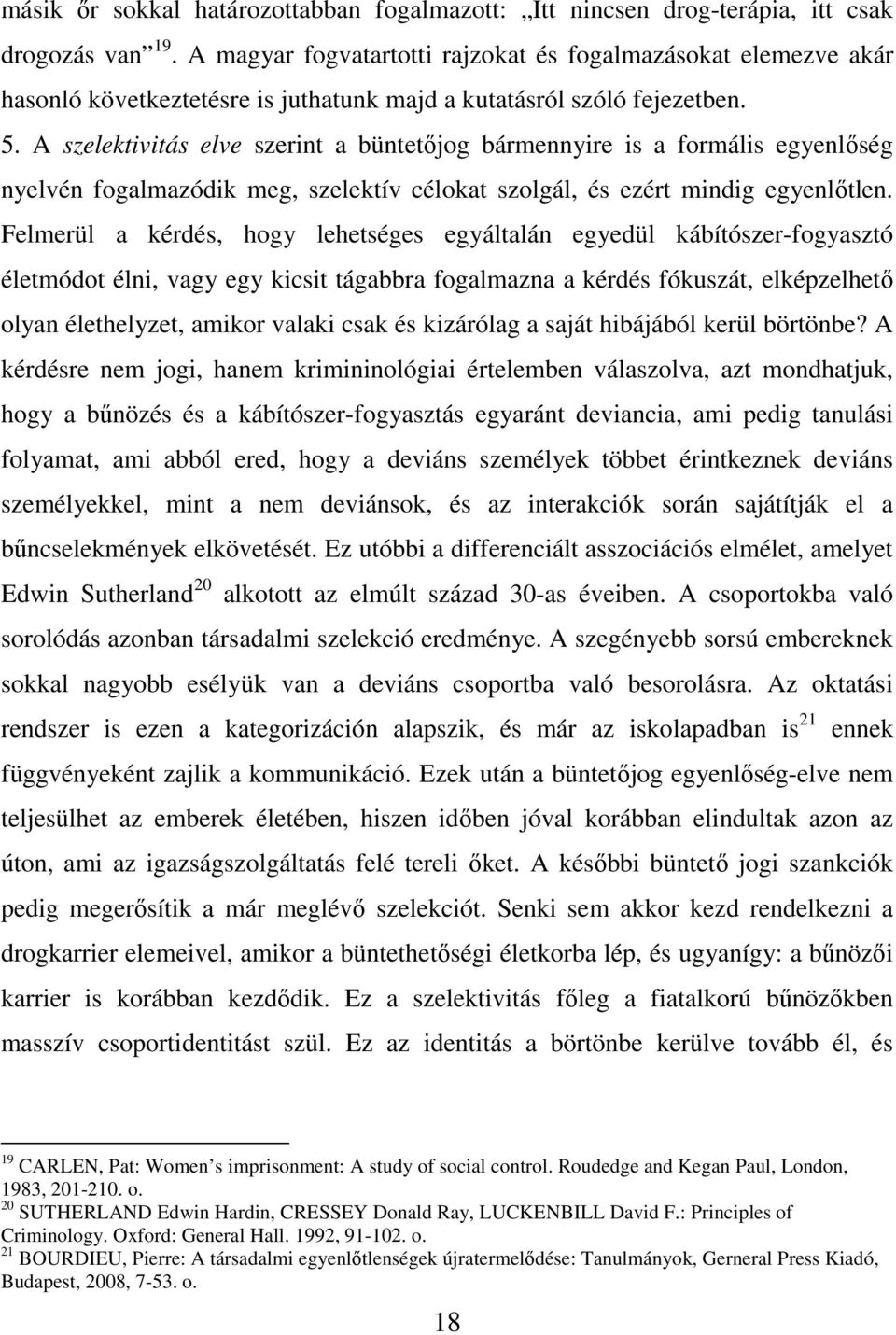 A szelektivitás elve szerint a büntetőjog bármennyire is a formális egyenlőség nyelvén fogalmazódik meg, szelektív célokat szolgál, és ezért mindig egyenlőtlen.