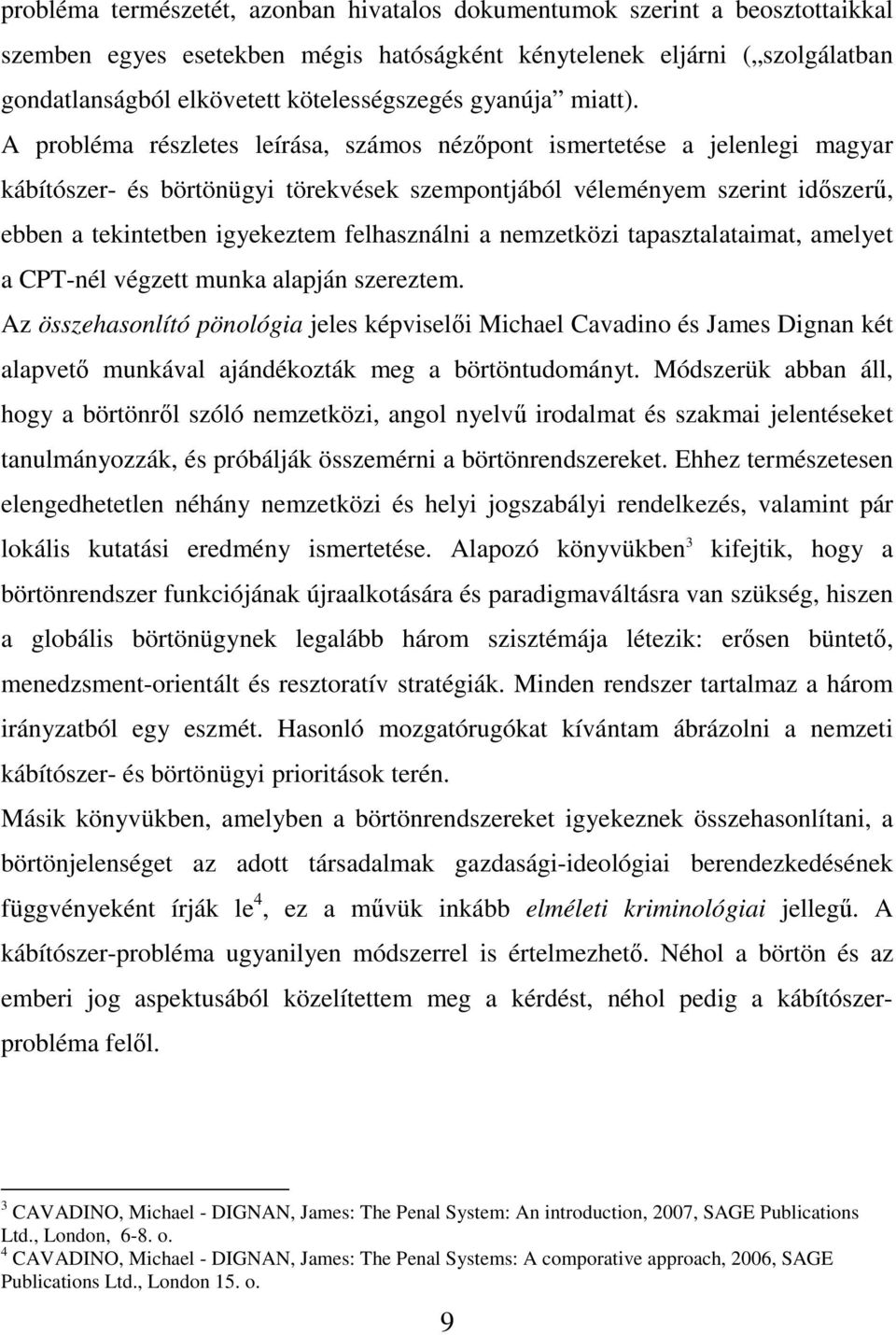 A probléma részletes leírása, számos nézőpont ismertetése a jelenlegi magyar kábítószer- és börtönügyi törekvések szempontjából véleményem szerint időszerű, ebben a tekintetben igyekeztem