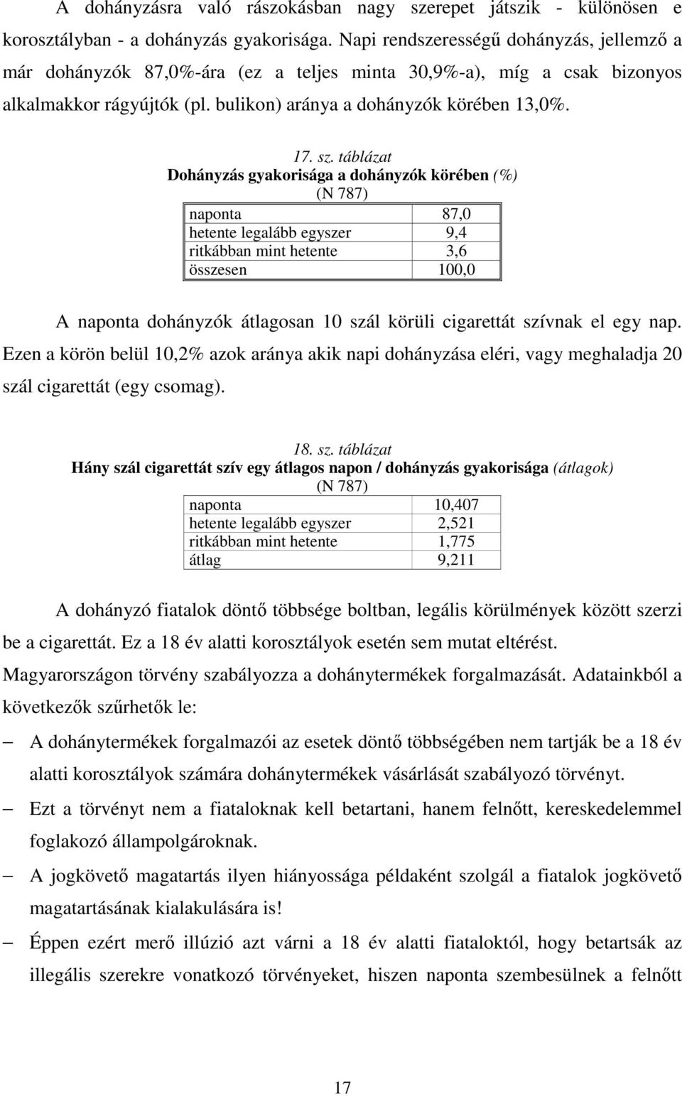 táblázat Dohányzás gyakorisága a dohányzók körében (%) (N 787) naponta 87,0 hetente legalább egyszer 9,4 ritkábban mint hetente 3,6 összesen 100,0 A naponta dohányzók átlagosan 10 szál körüli