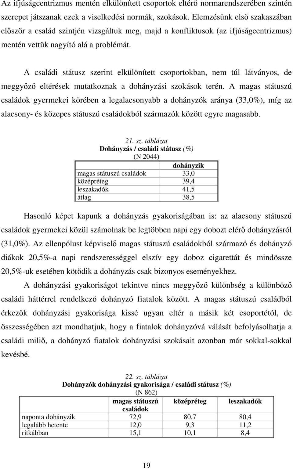 A családi státusz szerint elkülönített csoportokban, nem túl látványos, de meggyızı eltérések mutatkoznak a dohányzási szokások terén.