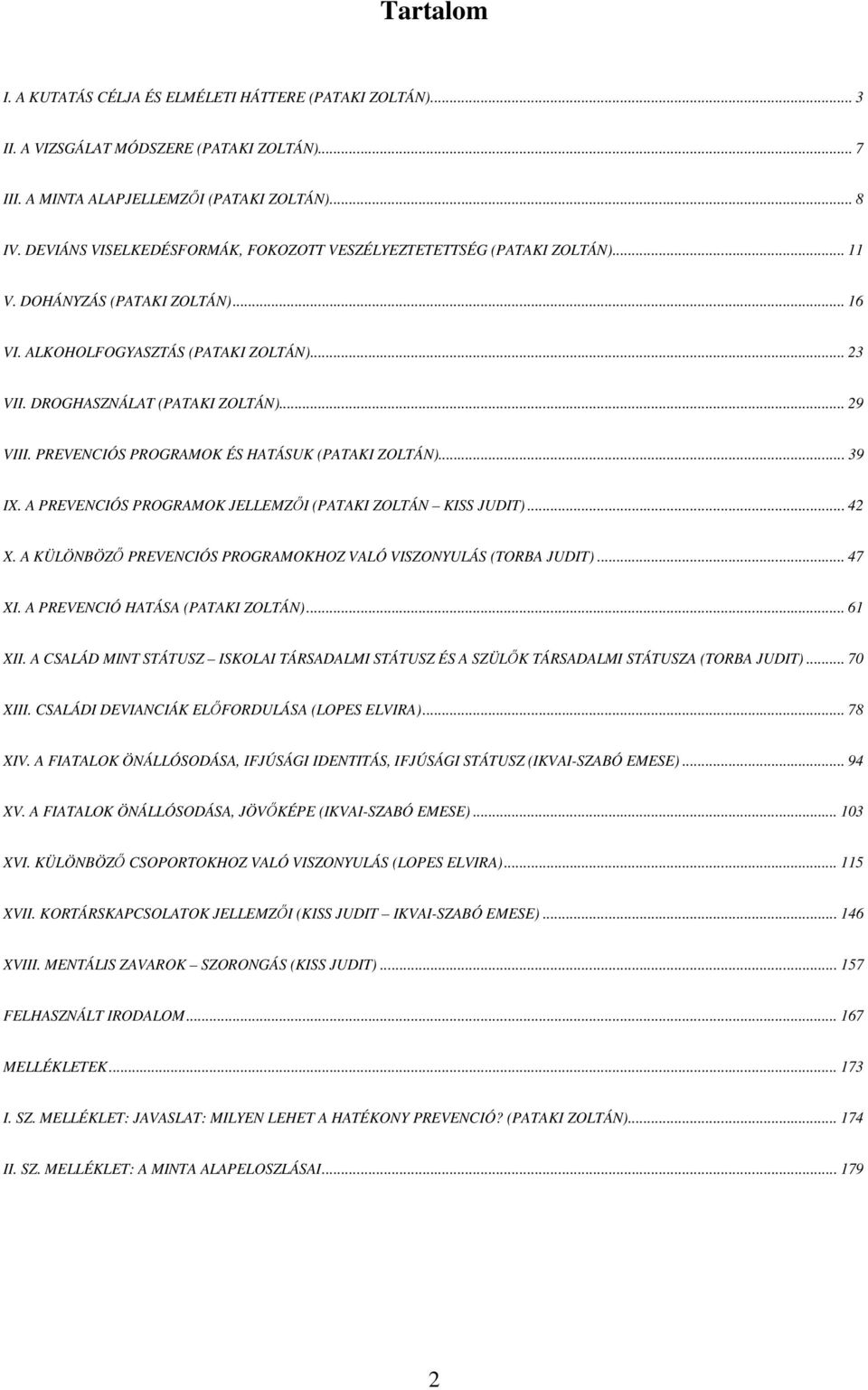 PREVENCIÓS PROGRAMOK ÉS HATÁSUK (PATAKI ZOLTÁN)... 39 IX. A PREVENCIÓS PROGRAMOK JELLEMZİI (PATAKI ZOLTÁN KISS JUDIT)... 42 X. A KÜLÖNBÖZİ PREVENCIÓS PROGRAMOKHOZ VALÓ VISZONYULÁS (TORBA JUDIT).