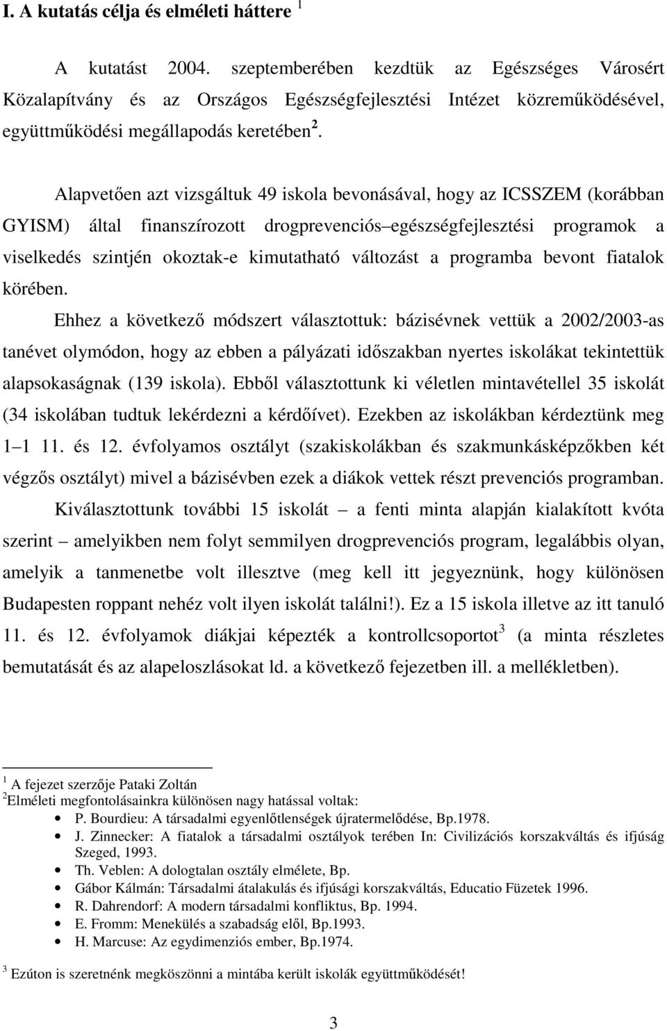 Alapvetıen azt vizsgáltuk 49 iskola bevonásával, hogy az ICSSZEM (korábban GYISM) által finanszírozott drogprevenciós egészségfejlesztési programok a viselkedés szintjén okoztak-e kimutatható