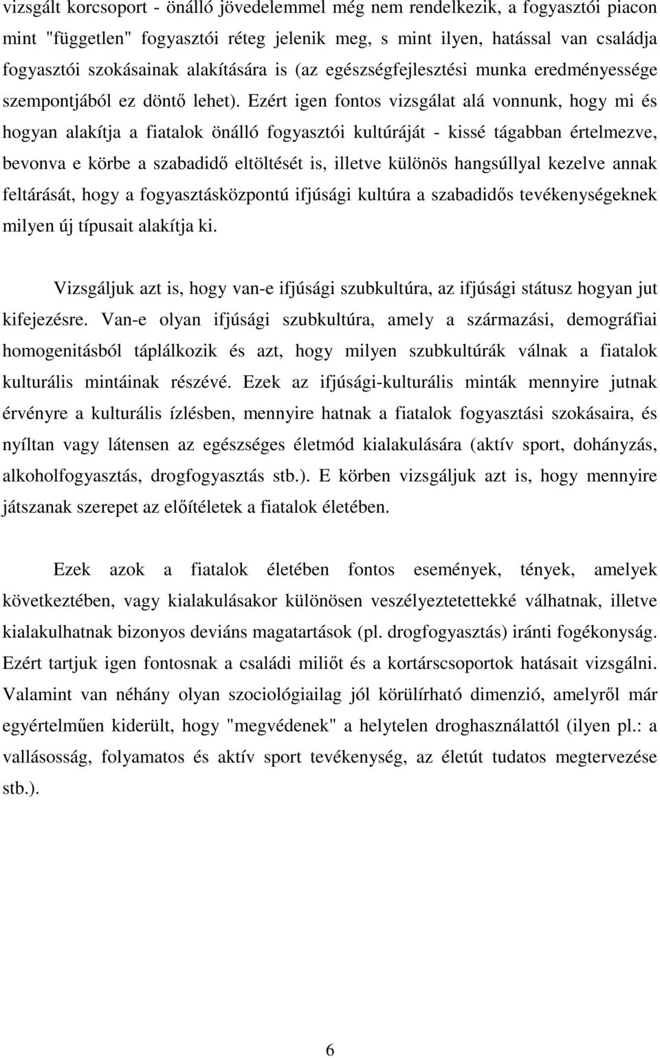 Ezért igen fontos vizsgálat alá vonnunk, hogy mi és hogyan alakítja a fiatalok önálló fogyasztói kultúráját - kissé tágabban értelmezve, bevonva e körbe a szabadidı eltöltését is, illetve különös