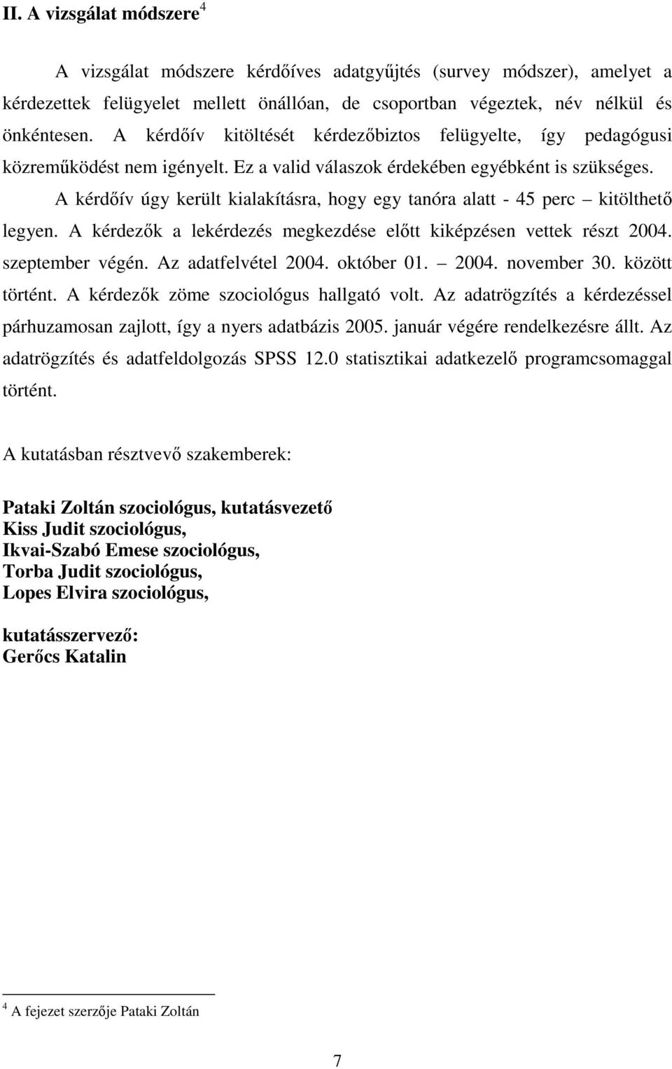 A kérdıív úgy került kialakításra, hogy egy tanóra alatt - 45 perc kitölthetı legyen. A kérdezık a lekérdezés megkezdése elıtt kiképzésen vettek részt 2004. szeptember végén. Az adatfelvétel 2004.