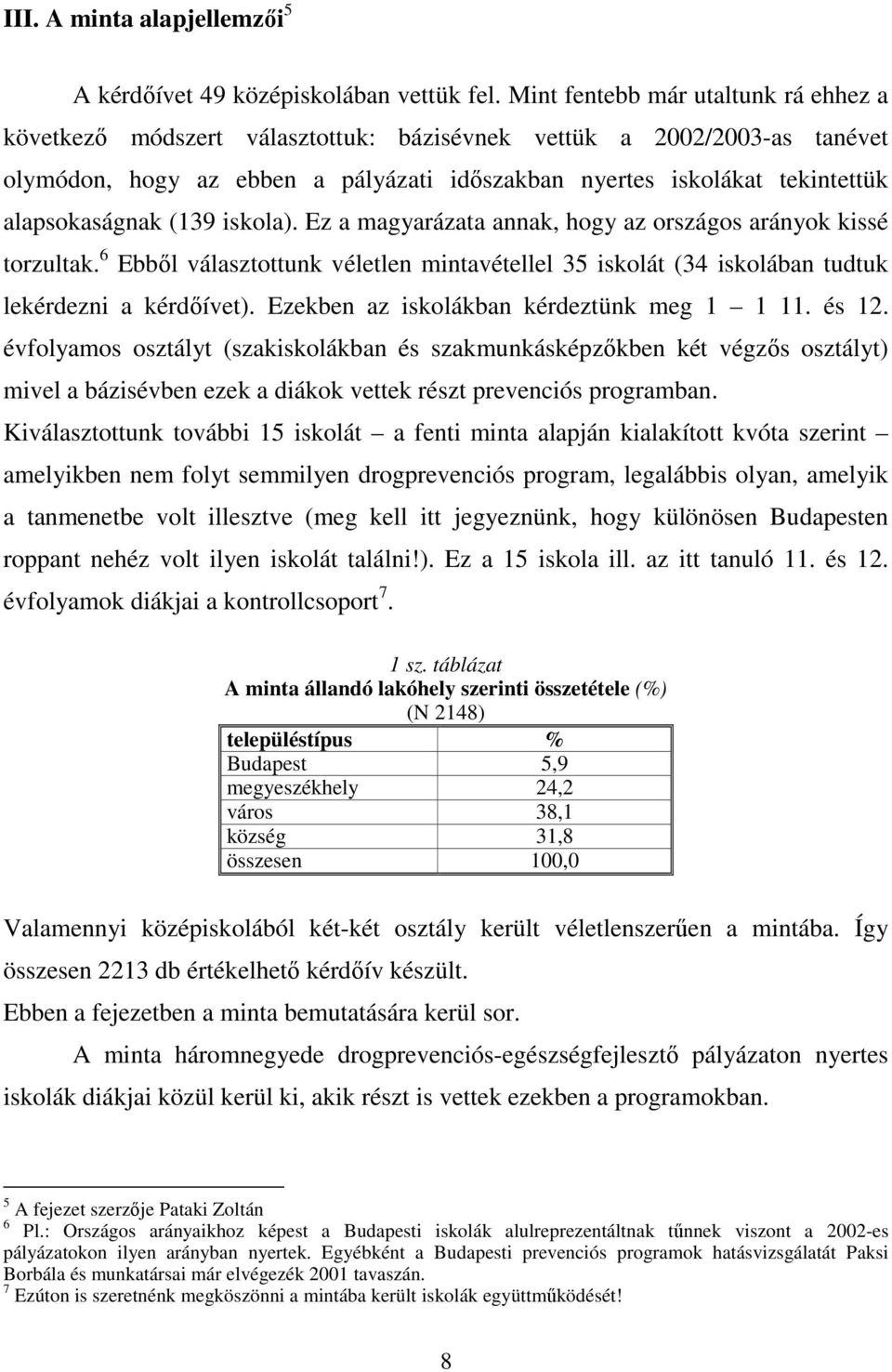 alapsokaságnak (139 iskola). Ez a magyarázata annak, hogy az országos arányok kissé torzultak. 6 Ebbıl választottunk véletlen mintavétellel 35 iskolát (34 iskolában tudtuk lekérdezni a kérdıívet).