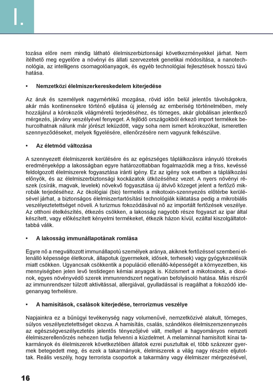 Nemzetközi élelmiszerkereskedelem kiterjedése Az áruk és személyek nagymértékű mozgása, rövid időn belül jelentős távolságokra, akár más kontinensekre történő eljutása új jelenség az emberiség