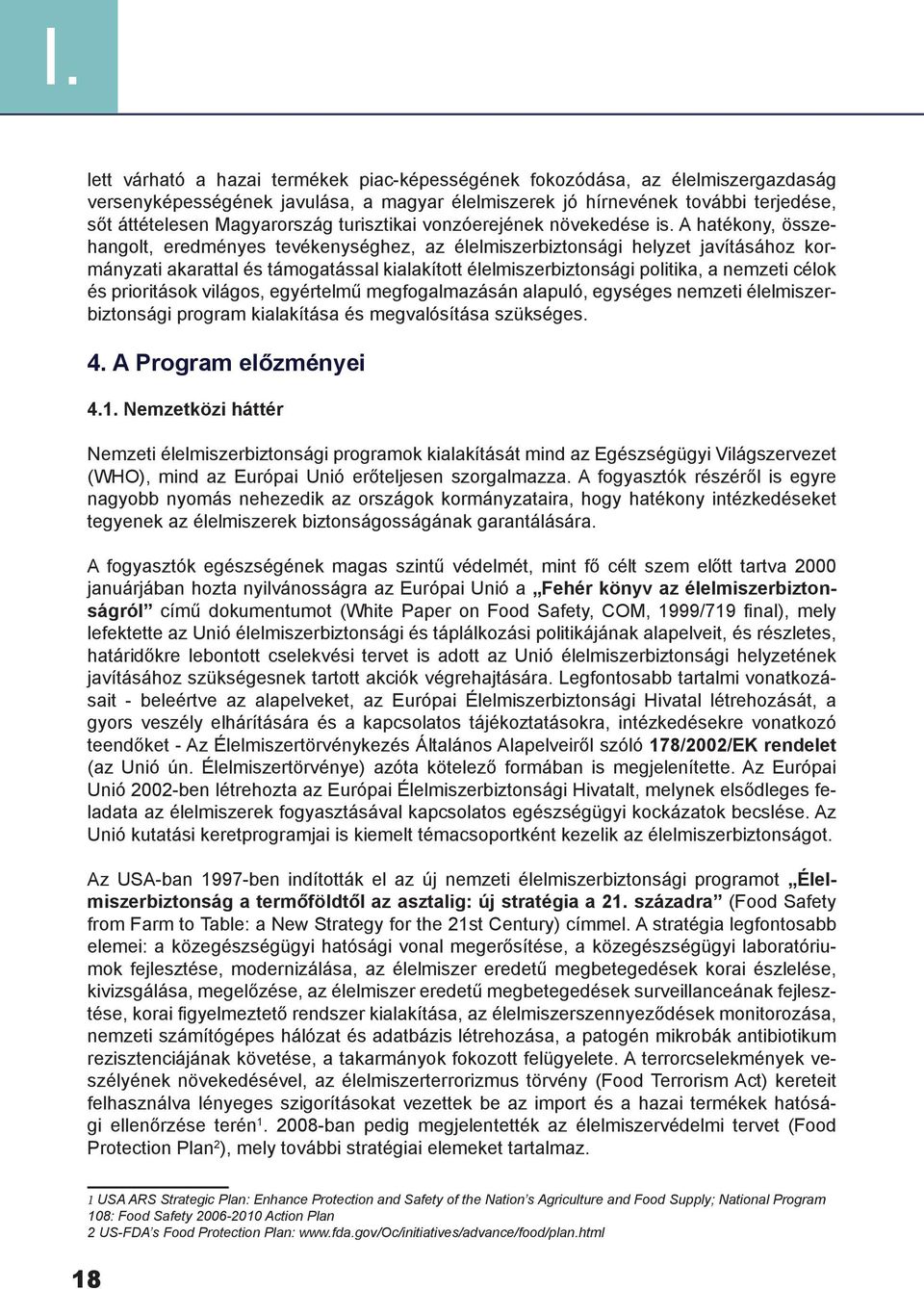 A hatékony, összehangolt, eredményes tevékenységhez, az élelmiszerbiztonsági helyzet javításához kormányzati akarattal és támogatással kialakított élelmiszerbiztonsági politika, a nemzeti célok és