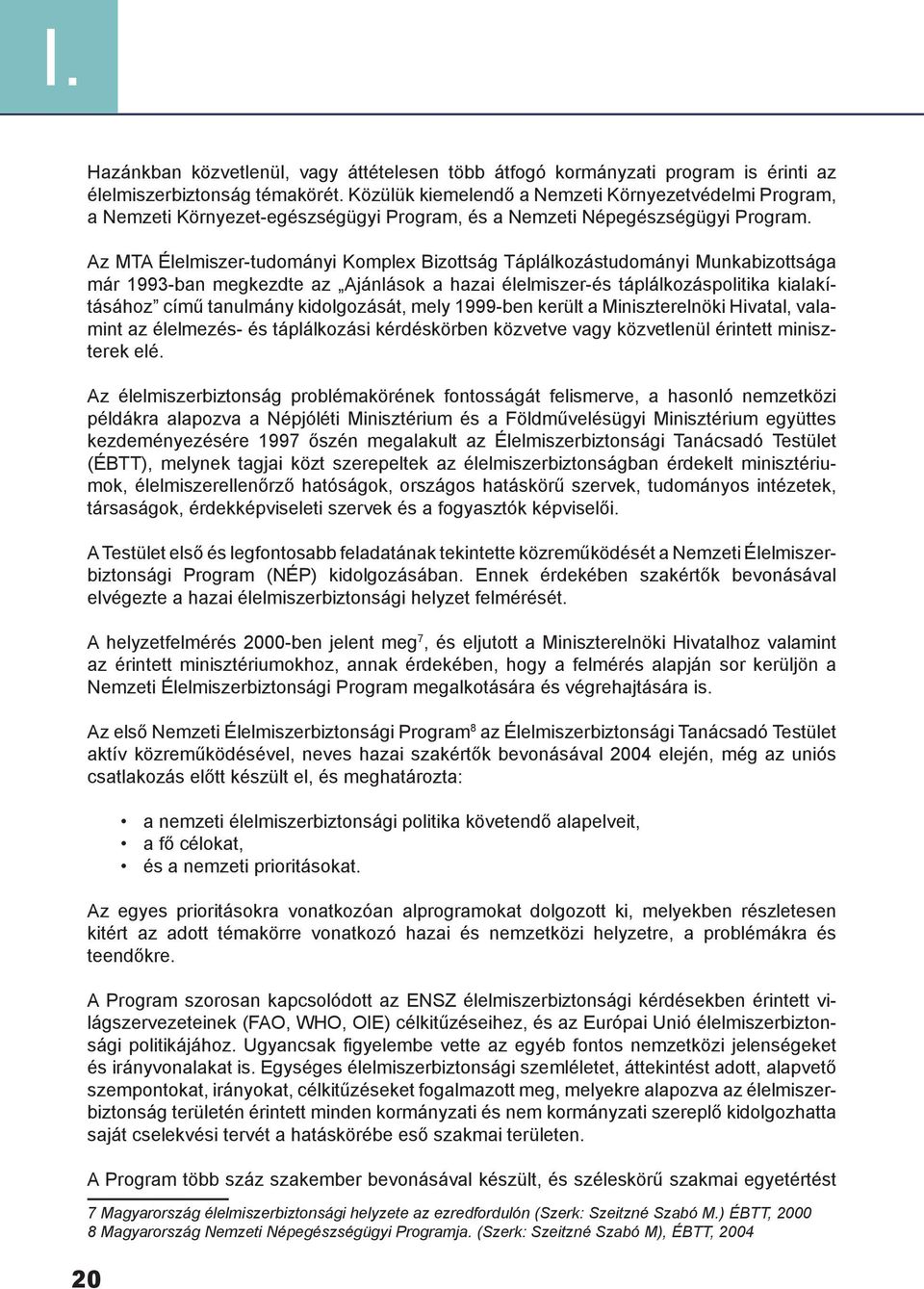 Az MTA Élelmiszer-tudományi Komplex Bizottság Táplálkozástudományi Munkabizottsága már 1993-ban megkezdte az Ajánlások a hazai élelmiszer-és táplálkozáspolitika kialakításához című tanulmány