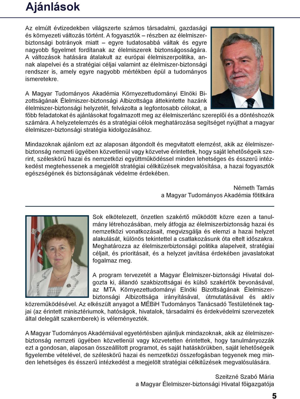 A változások hatására átalakult az európai élelmiszerpolitika, annak alapelvei és a stratégiai céljai valamint az élelmiszer-biztonsági rendszer is, amely egyre nagyobb mértékben épül a tudományos