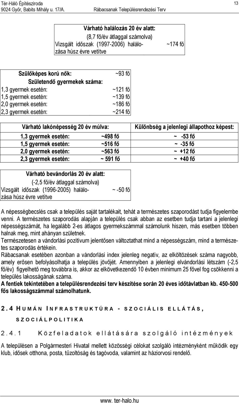 fő ~ -53 fő 1,5 gyermek esetén: ~516 fő ~ -35 fő 2,0 gyermek esetén: ~563 fő ~ +12 fő 2,3 gyermek esetén: ~ 591 fő ~ +40 fő Várható bevándorlás 20 év alatt: (-2,5 fő/év átlaggal számolva) Vizsgált