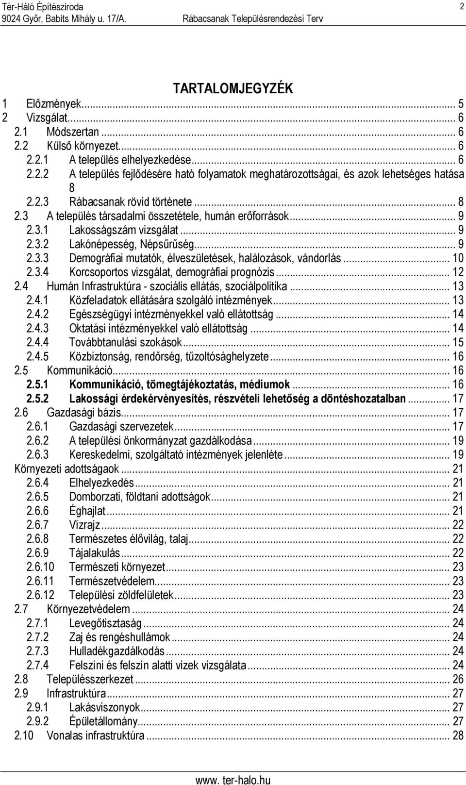 .. 10 2.3.4 Korcsoportos vizsgálat, demográfiai prognózis... 12 2.4 Humán Infrastruktúra - szociális ellátás, szociálpolitika... 13 2.4.1 Közfeladatok ellátására szolgáló intézmények... 13 2.4.2 Egészségügyi intézményekkel való ellátottság.