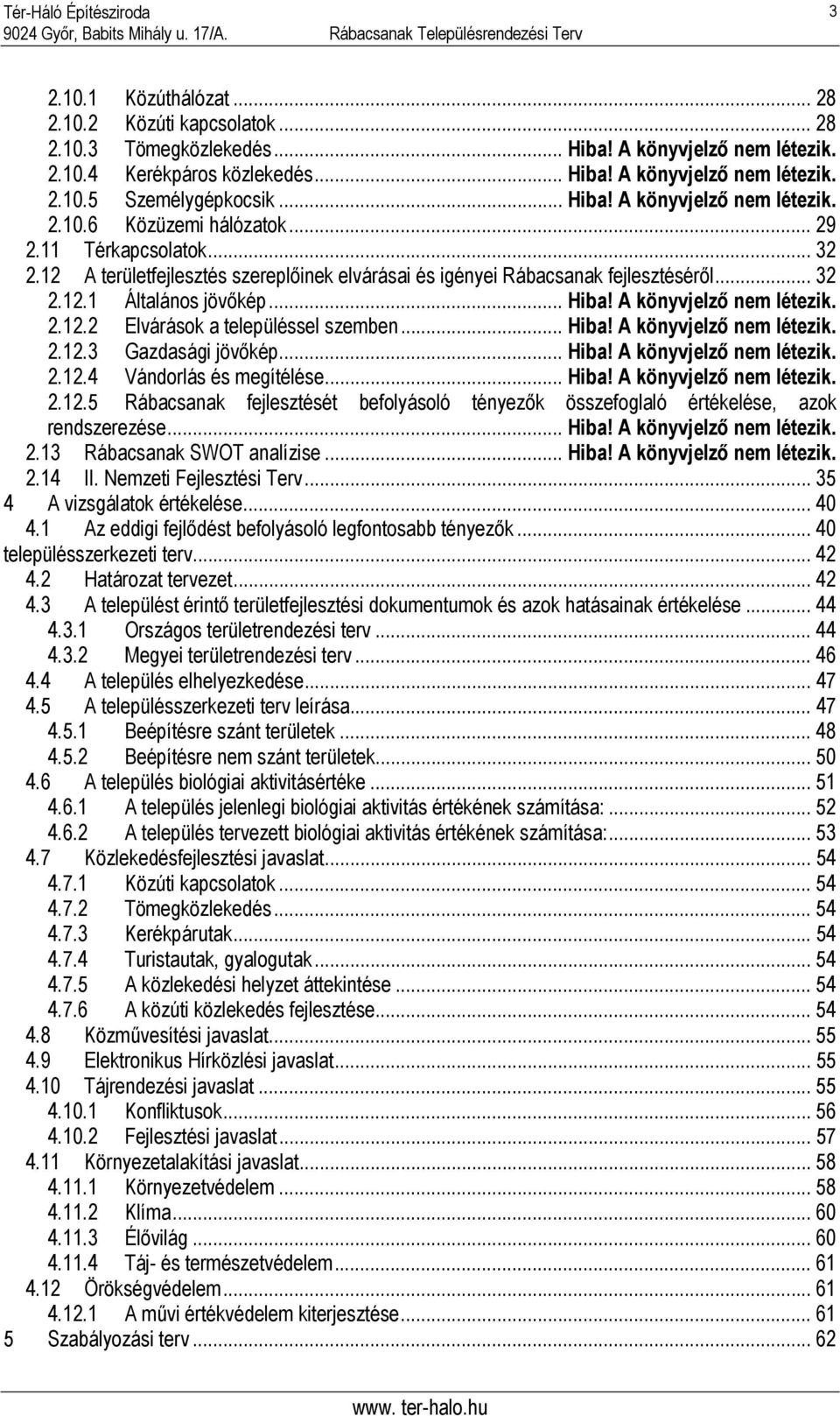 .. Hiba! A könyvjelző nem létezik. 2.12.2 Elvárások a településsel szemben... Hiba! A könyvjelző nem létezik. 2.12.3 Gazdasági jövőkép... Hiba! A könyvjelző nem létezik. 2.12.4 Vándorlás és megítélése.