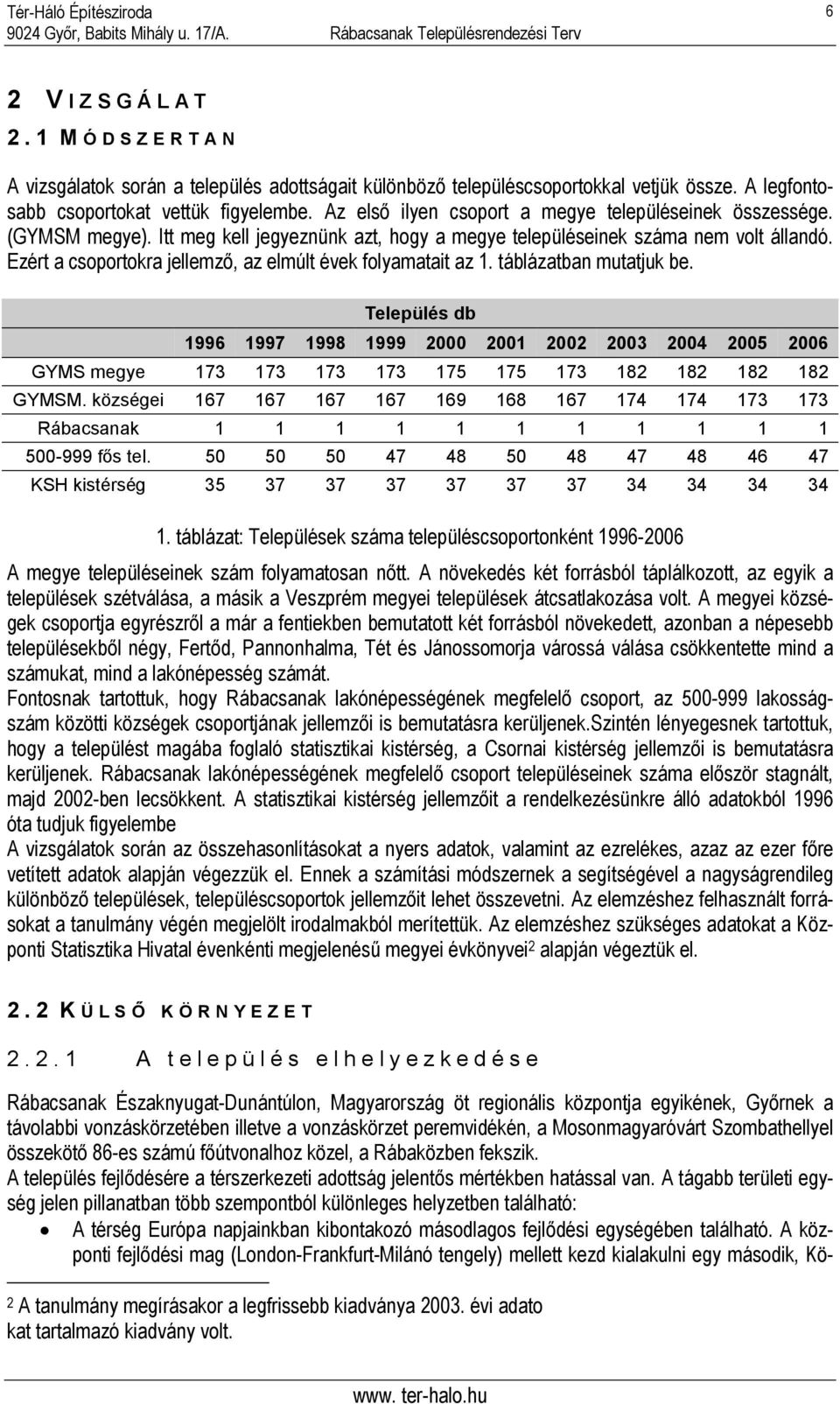 Ezért a csoportokra jellemző, az elmúlt évek folyamatait az 1. táblázatban mutatjuk be.