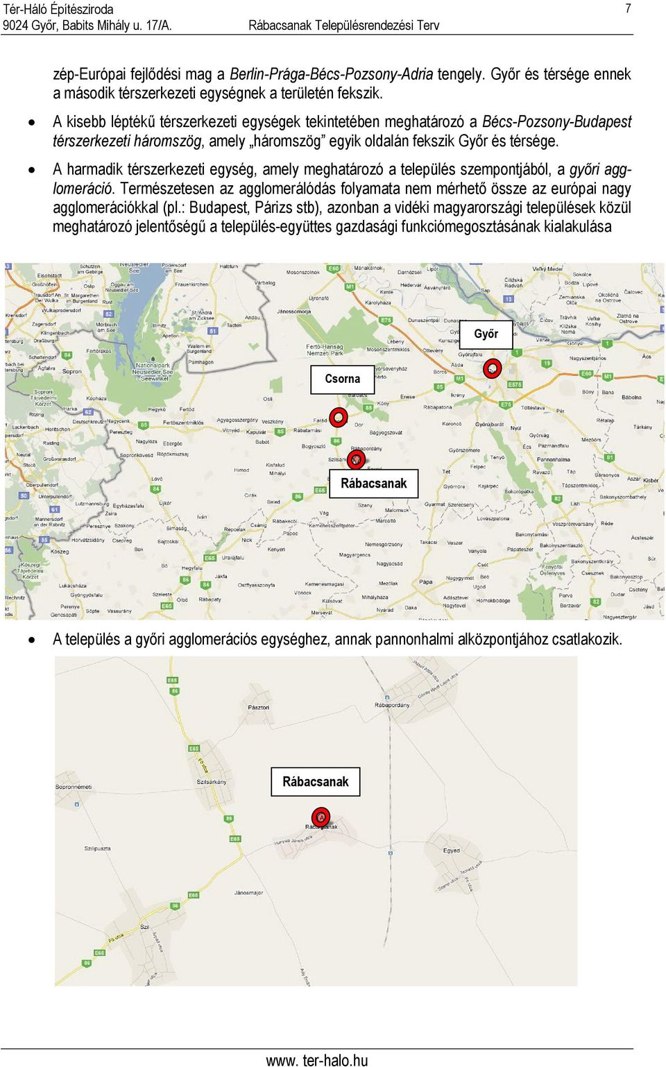 A harmadik térszerkezeti egység, amely meghatározó a település szempontjából, a győri agglomeráció. Természetesen az agglomerálódás folyamata nem mérhető össze az európai nagy agglomerációkkal (pl.