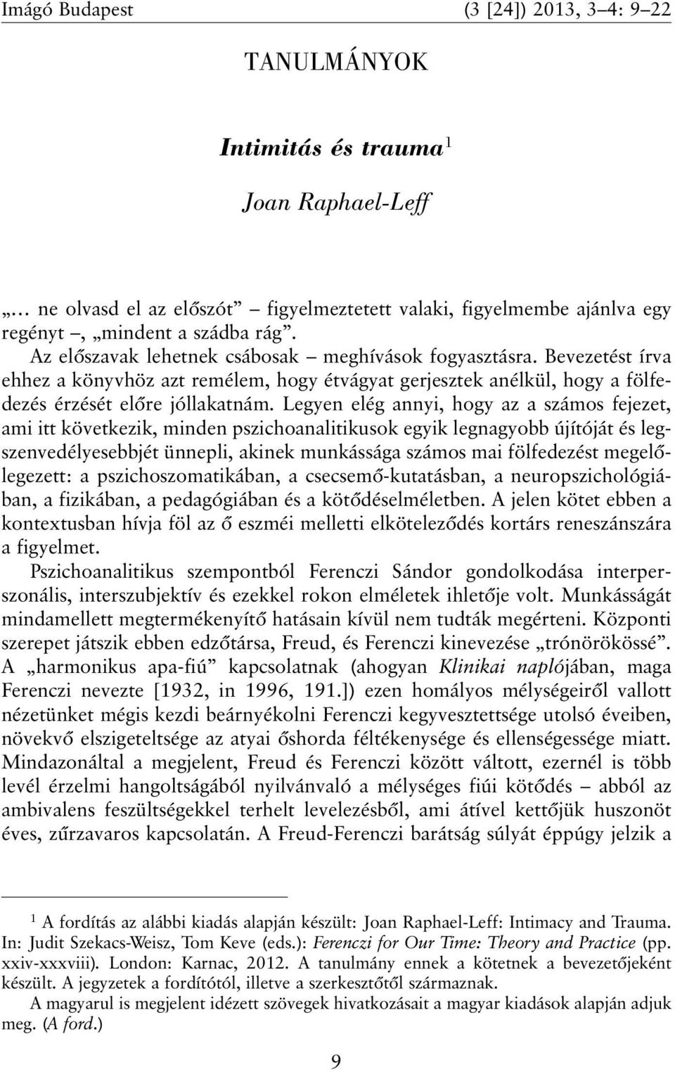 Legyen elég annyi, hogy az a számos fejezet, ami itt következik, minden pszichoanalitikusok egyik legnagyobb újítóját és legszenvedélyesebbjét ünnepli, akinek munkássága számos mai fölfedezést