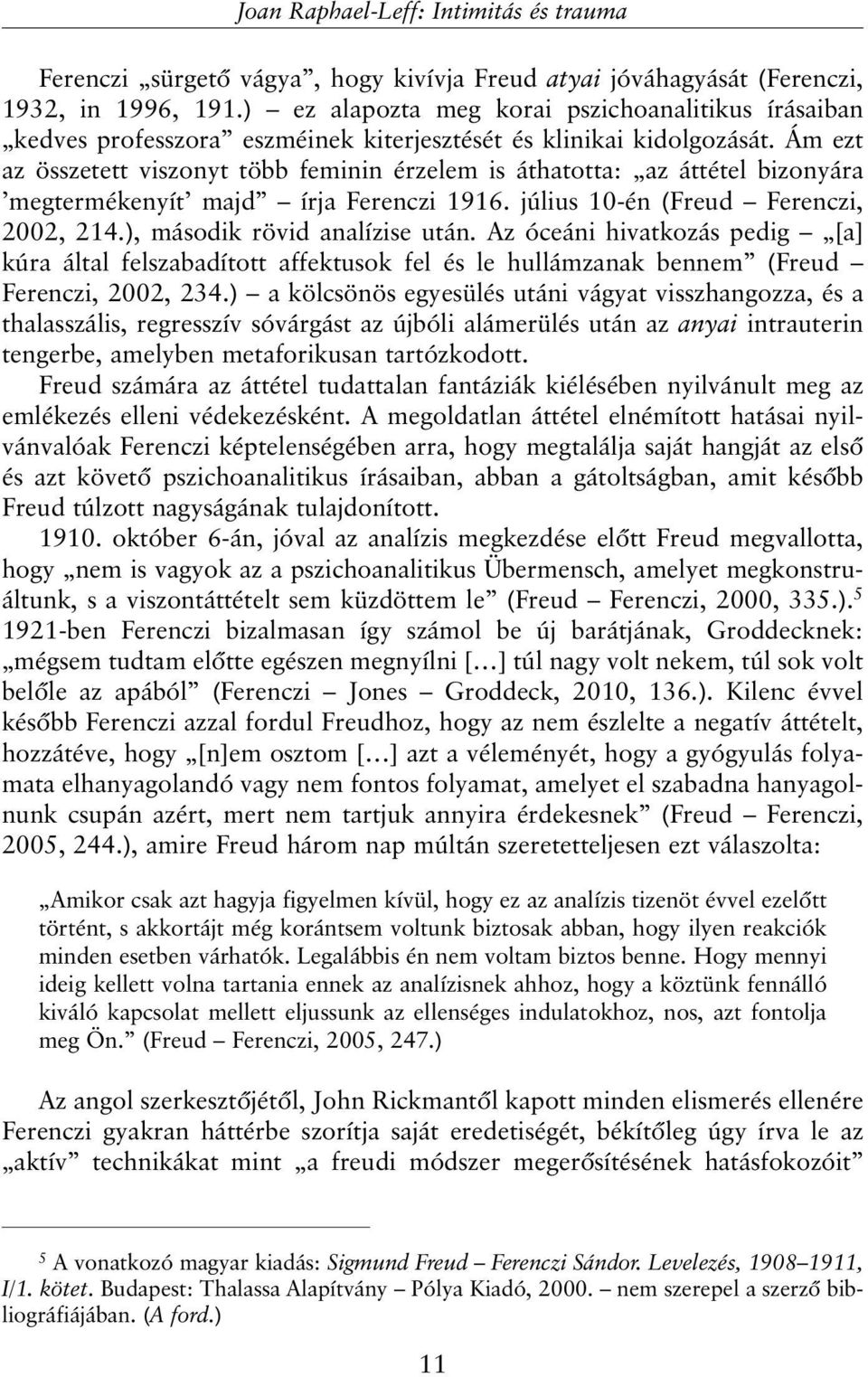 Ám ezt az összetett viszonyt több feminin érzelem is áthatotta: az áttétel bizonyára megtermékenyít majd írja Ferenczi 1916. július 10-én (Freud Ferenczi, 2002, 214.), második rövid analízise után.