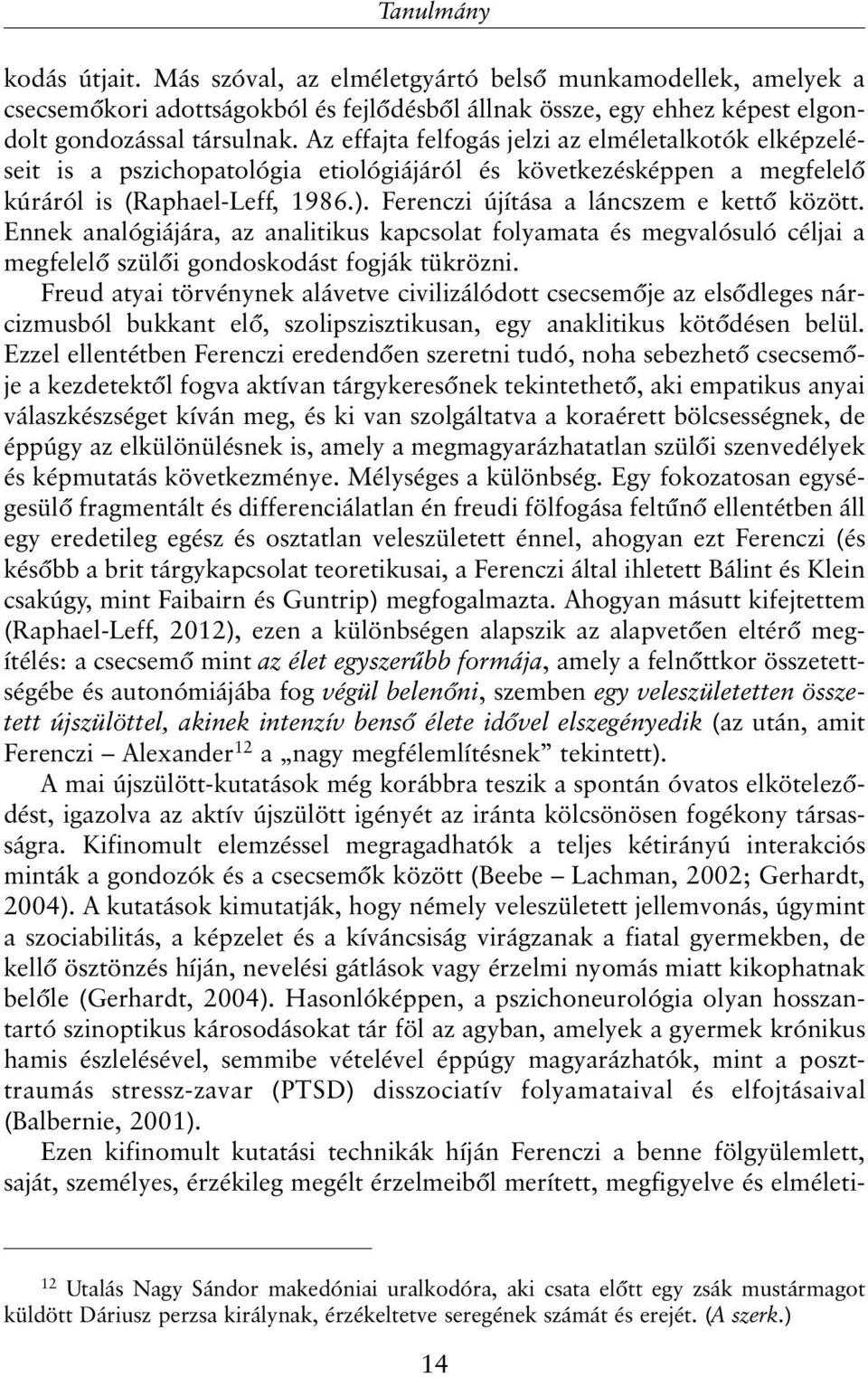 Ferenczi újítása a láncszem e kettõ között. Ennek analógiájára, az analitikus kapcsolat folyamata és megvalósuló céljai a megfelelõ szülõi gondoskodást fogják tükrözni.