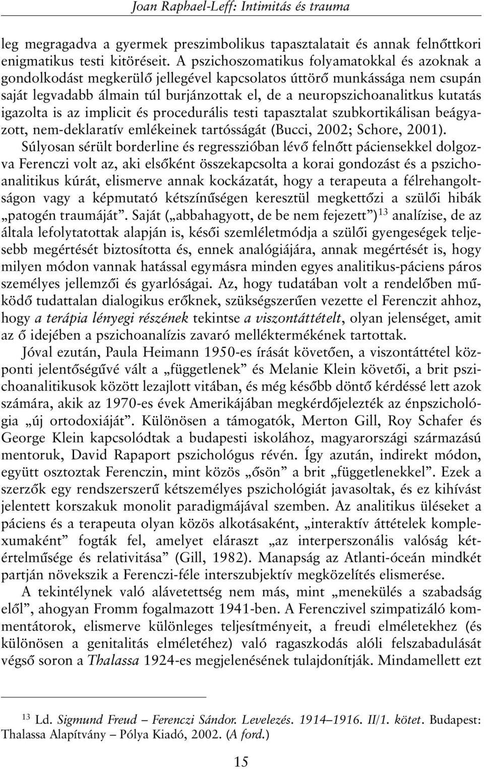 kutatás igazolta is az implicit és procedurális testi tapasztalat szubkortikálisan beágyazott, nem-deklaratív emlékeinek tartósságát (Bucci, 2002; Schore, 2001).