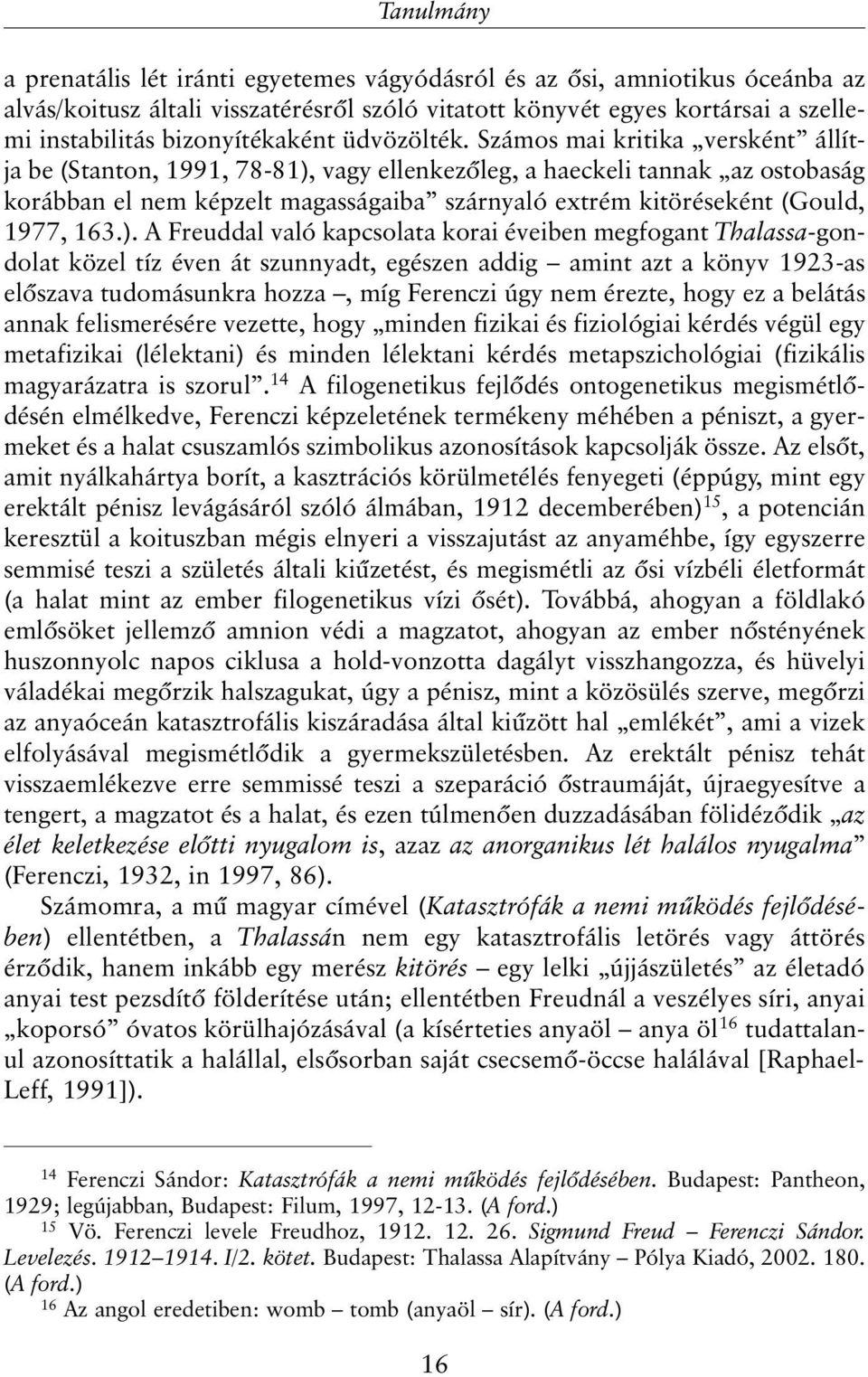 Számos mai kritika versként állítja be (Stanton, 1991, 78-81),