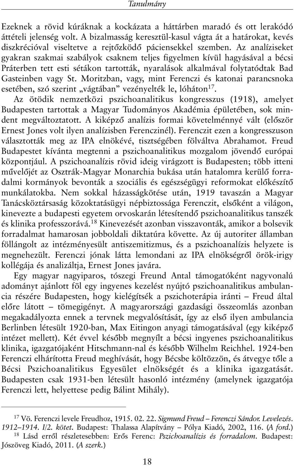 Az analíziseket gyakran szakmai szabályok csaknem teljes figyelmen kívül hagyásával a bécsi Práterben tett esti sétákon tartották, nyaralások alkalmával folytatódtak Bad Gasteinben vagy St.