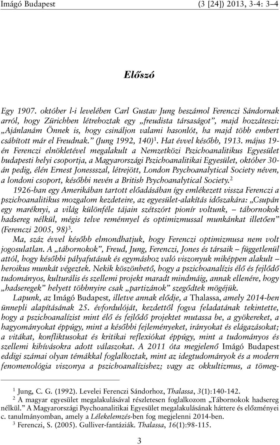 majd több embert csábított már el Freudnak. (Jung 1992, 140) 1. Hat évvel késõbb, 1913.