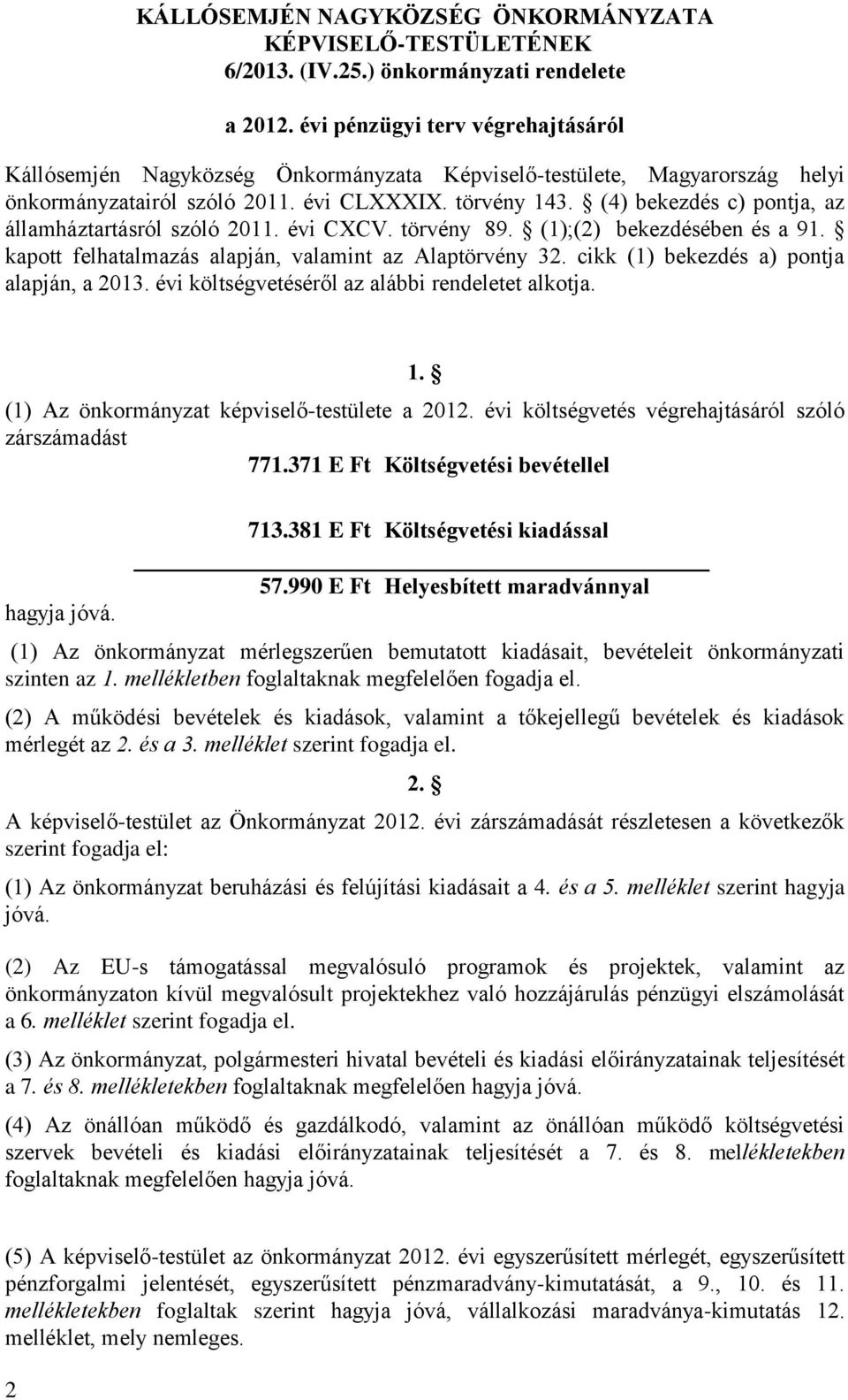 (4) bekezdés c) pontja, az államháztartásról szóló 2011. évi CXCV. törvény 89. (1);(2) bekezdésében és a 91. kapott felhatalmazás alapján, valamint az Alaptörvény 32.