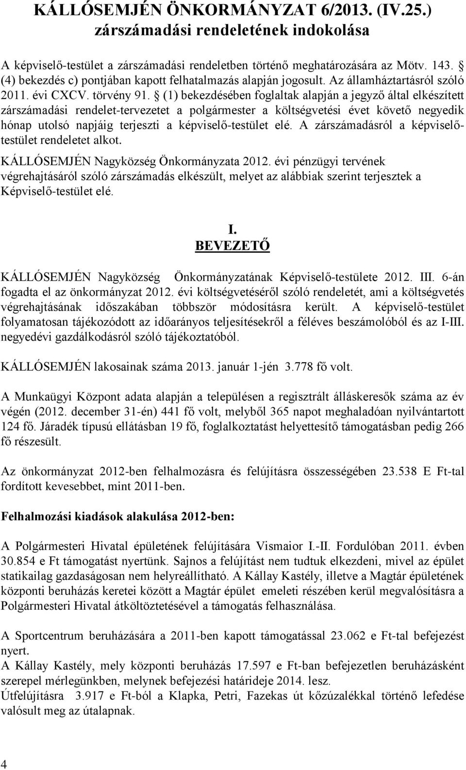 (1) bekezdésében foglaltak alapján a jegyző által elkészített zárszámadási rendelet-tervezetet a polgármester a költségvetési évet követő negyedik hónap utolsó napjáig terjeszti a képviselő-testület