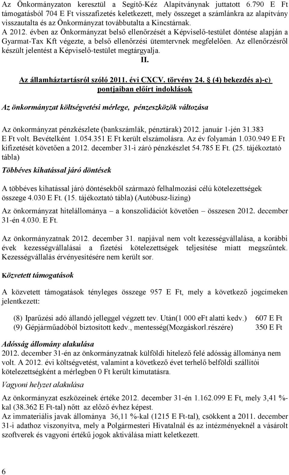 évben az Önkormányzat belső ellenőrzését a Képviselő-testület döntése alapján a Gyarmat-Tax Kft végezte, a belső ellenőrzési ütemtervnek megfelelően.