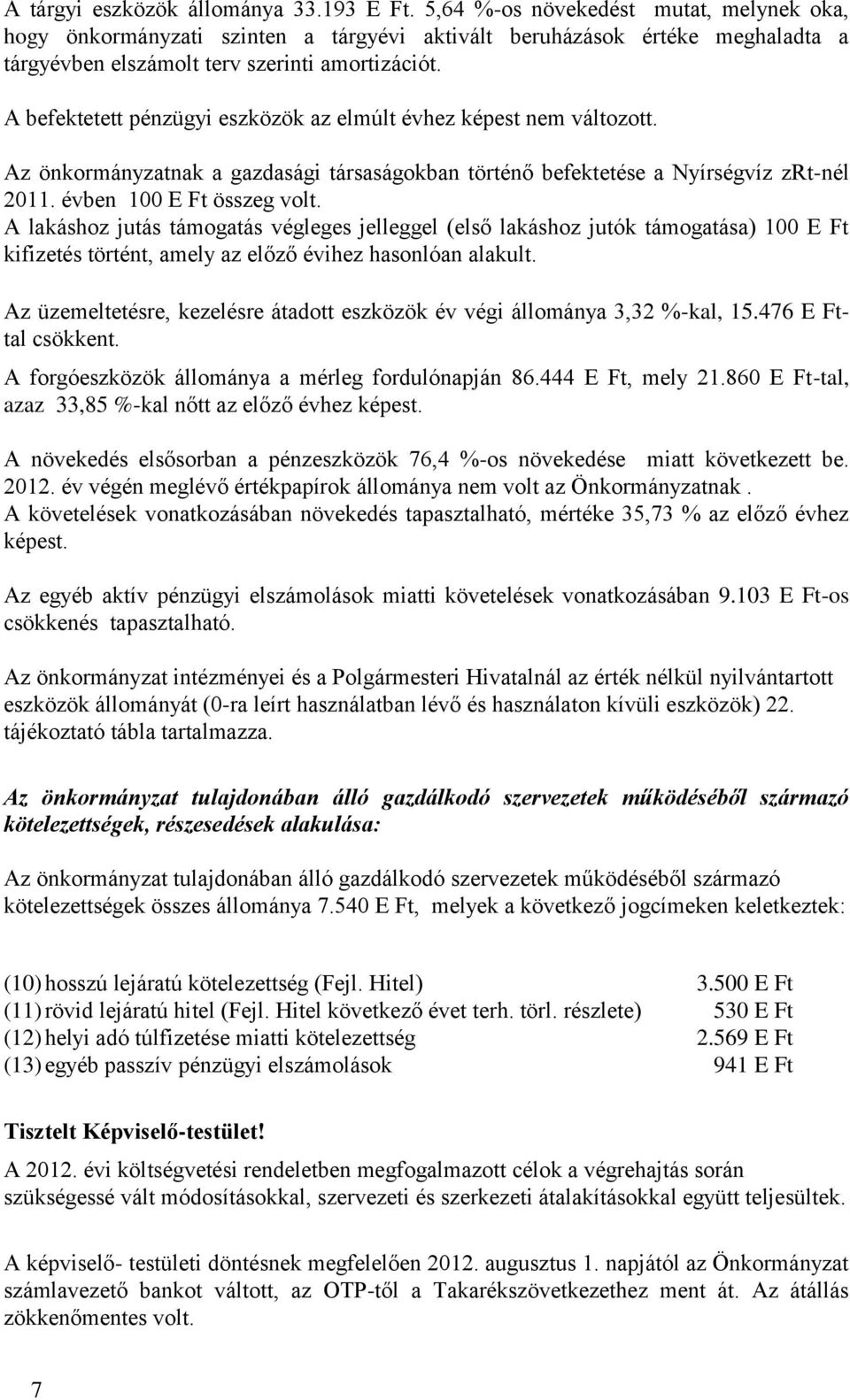 A lakáshoz jutás támogatás végleges jelleggel (első lakáshoz jutók támogatása) 100 E Ft kifizetés történt, amely az előző évihez hasonlóan alakult.