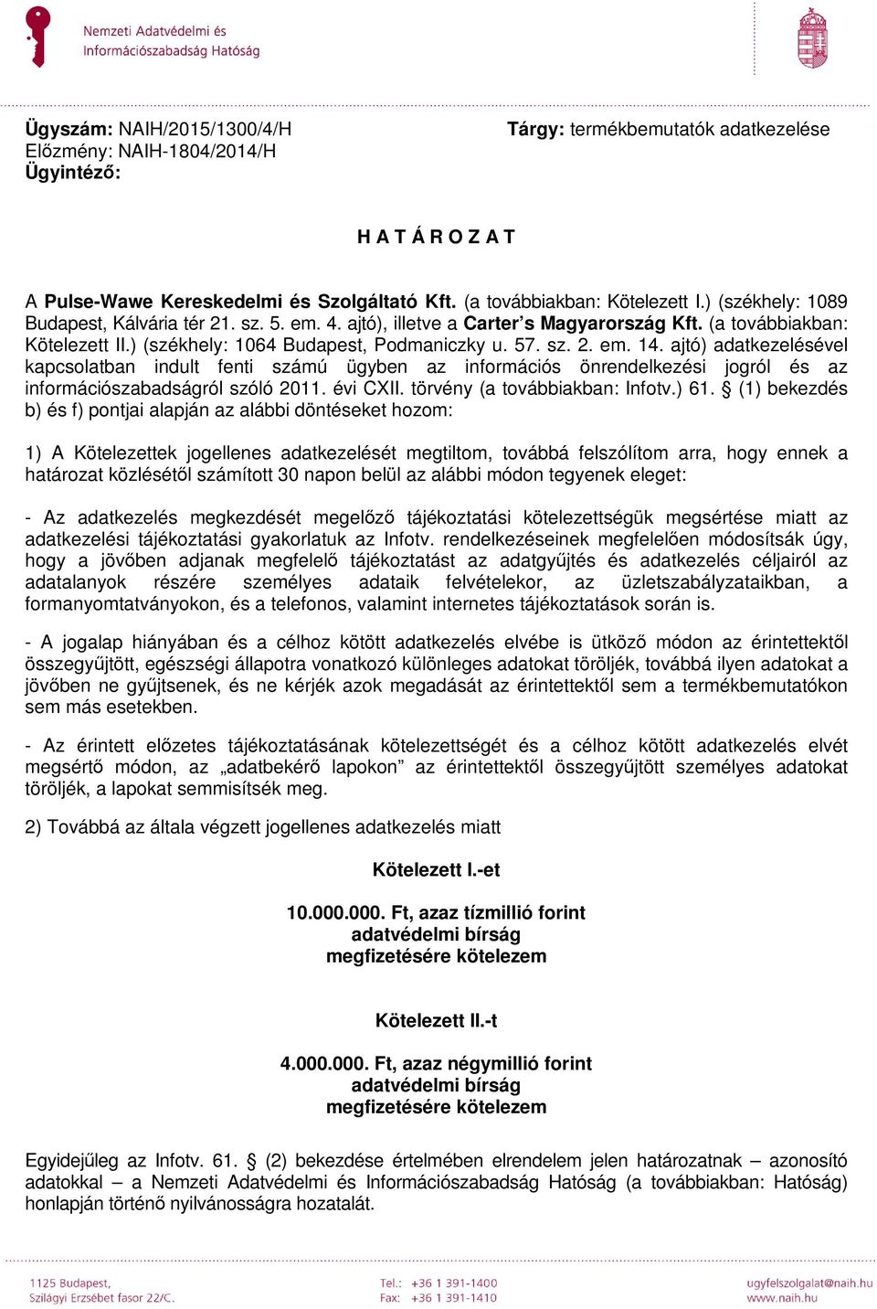 ajtó) adatkezelésével kapcsolatban indult fenti számú ügyben az információs önrendelkezési jogról és az információszabadságról szóló 2011. évi CXII. törvény (a továbbiakban: Infotv.) 61.