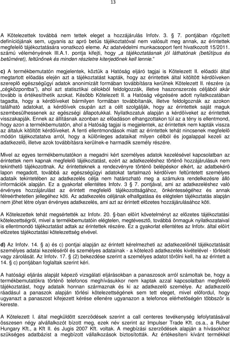 Az adatvédelmi munkacsoport fent hivatkozott 15/2011. számú véleményének III.A.1. pontja kifejti, hogy a tájékoztatásnak jól láthatónak (betűtípus és betűméret), feltűnőnek és minden részletre kiterjedőnek kell lennie.