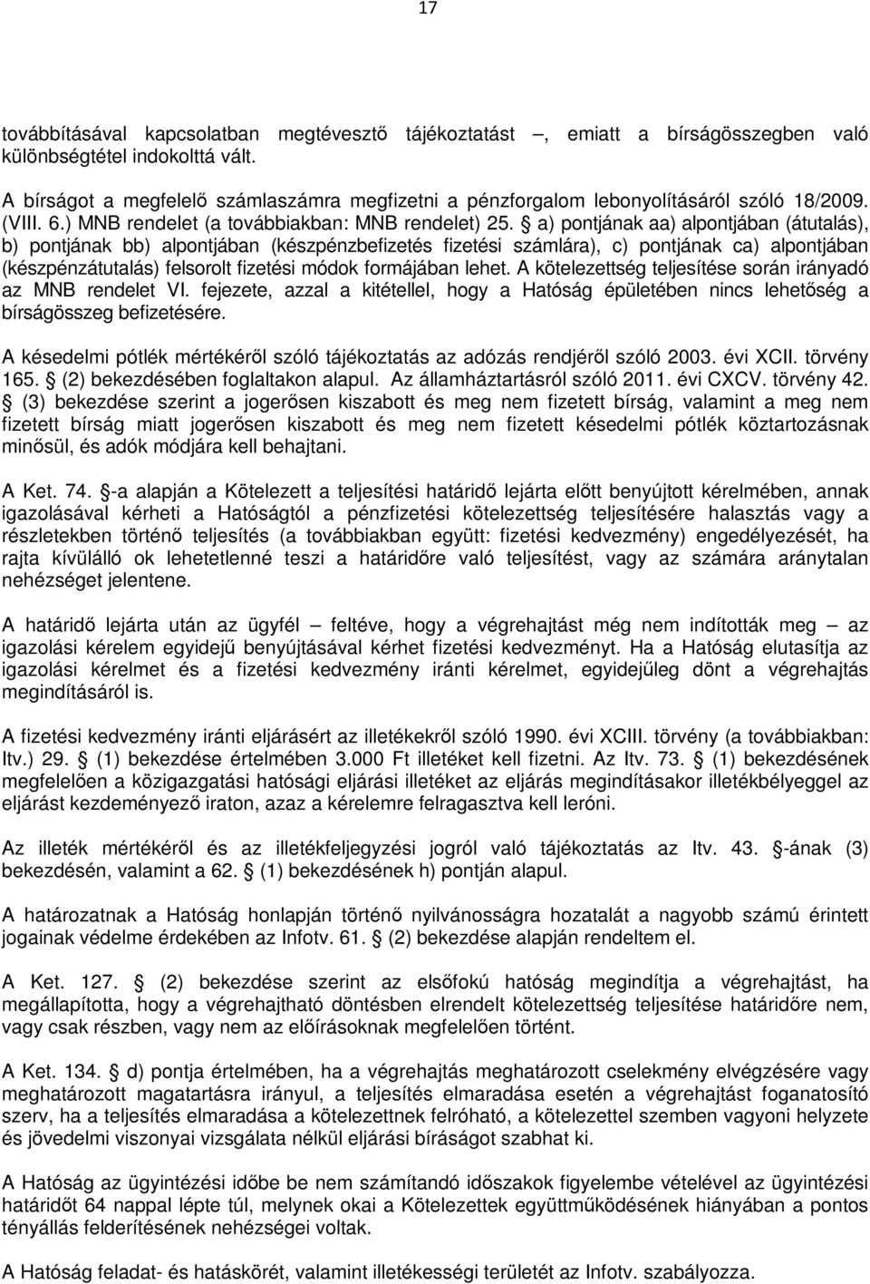 a) pontjának aa) alpontjában (átutalás), b) pontjának bb) alpontjában (készpénzbefizetés fizetési számlára), c) pontjának ca) alpontjában (készpénzátutalás) felsorolt fizetési módok formájában lehet.