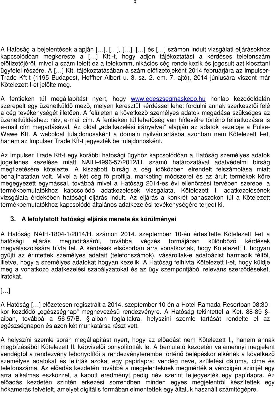 tájékoztatásában a szám előfizetőjeként 2014 februárjára az Impulser- Trade Kft-t (1195 Budapest, Hoffher Albert u. 3. sz. 2. em. 7. ajtó), 2014 júniusára viszont már Kötelezett I-et jelölte meg.