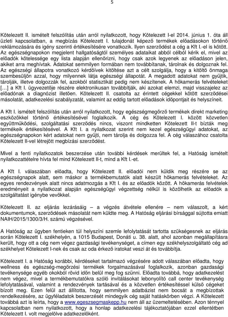 Az egészségnapokon megjelent hallgatóságtól személyes adataikat abból célból kérik el, mivel az előadók kötelessége egy lista alapján ellenőrizni, hogy csak azok legyenek az előadáson jelen, akiket