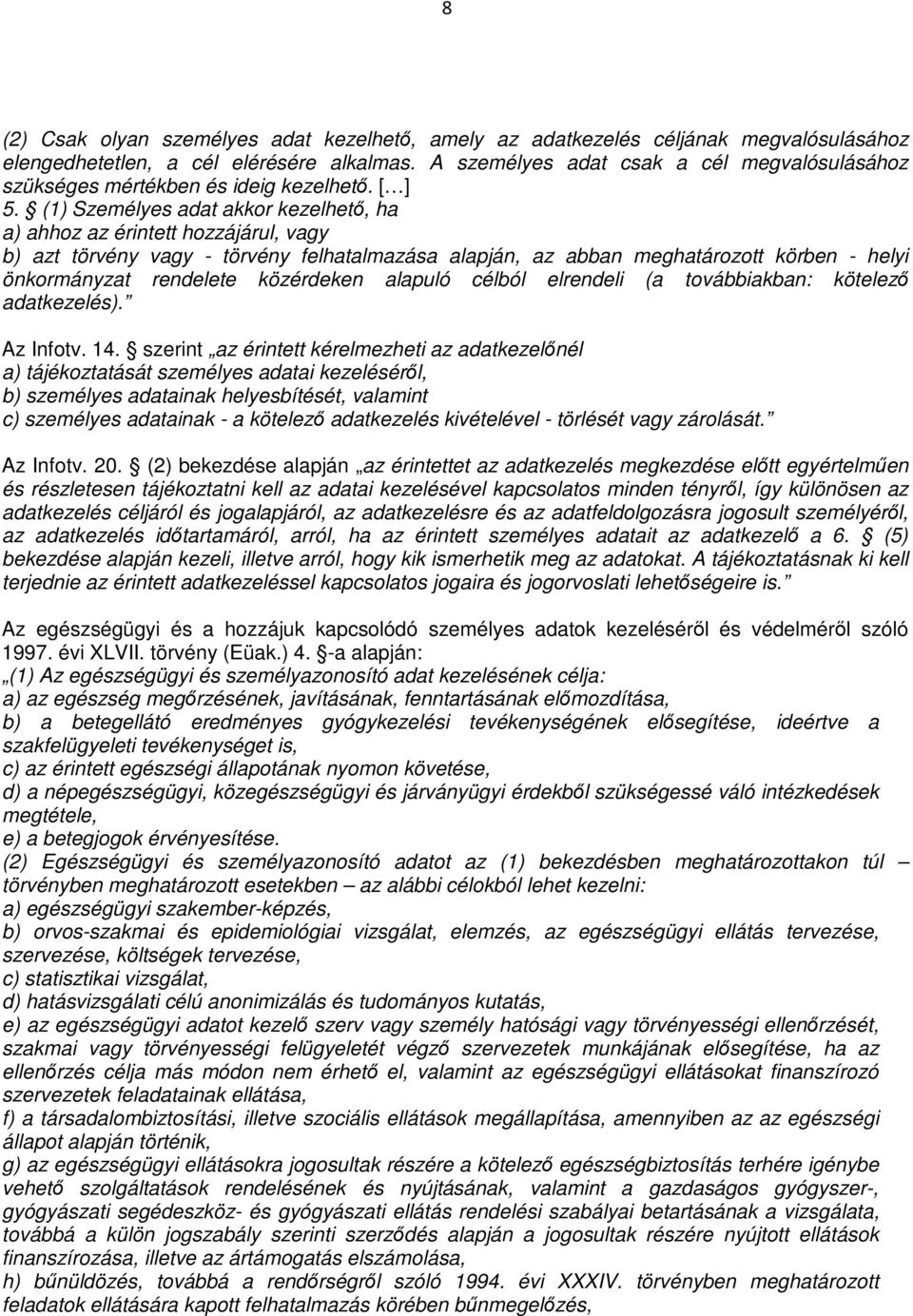 (1) Személyes adat akkor kezelhető, ha a) ahhoz az érintett hozzájárul, vagy b) azt törvény vagy - törvény felhatalmazása alapján, az abban meghatározott körben - helyi önkormányzat rendelete