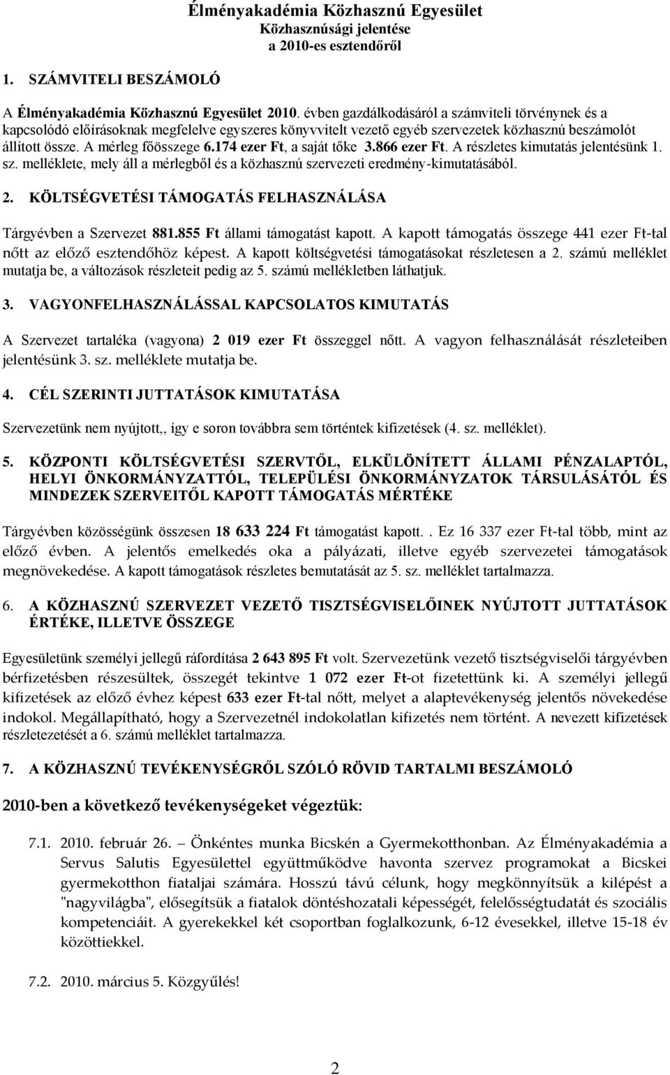 174 ezer Ft, a saját tőke 3.866 ezer Ft. A részletes kimutatás jelentésünk 1. sz. melléklete, mely áll a mérlegből és a közhasznú szervezeti eredmény-kimutatásából. 2.