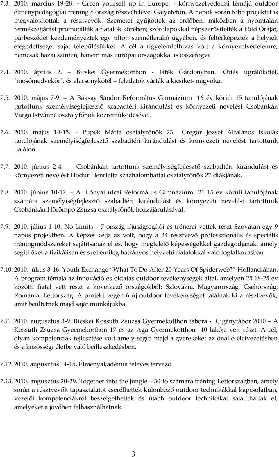 Szemetet gyűjtöttek az erdőben, miközben a nyomtalan természetj{r{st promot{lt{k a fiatalok körében; szórólapokkal népszerűsítették a Föld Ór{j{t, p{rbeszédet kezdeményeztek egy tiltott szemétlerakó