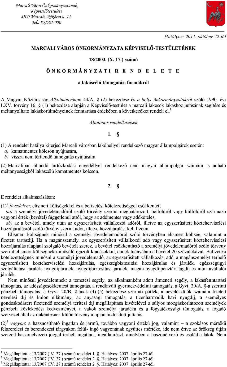 törvény 16. (1) bekezdése alapján a Képviselő-testület a marcali lakosok lakáshoz jutásának segítése és méltányolható lakáskörülményeinek fenntartása érdekében a következőket rendeli el.