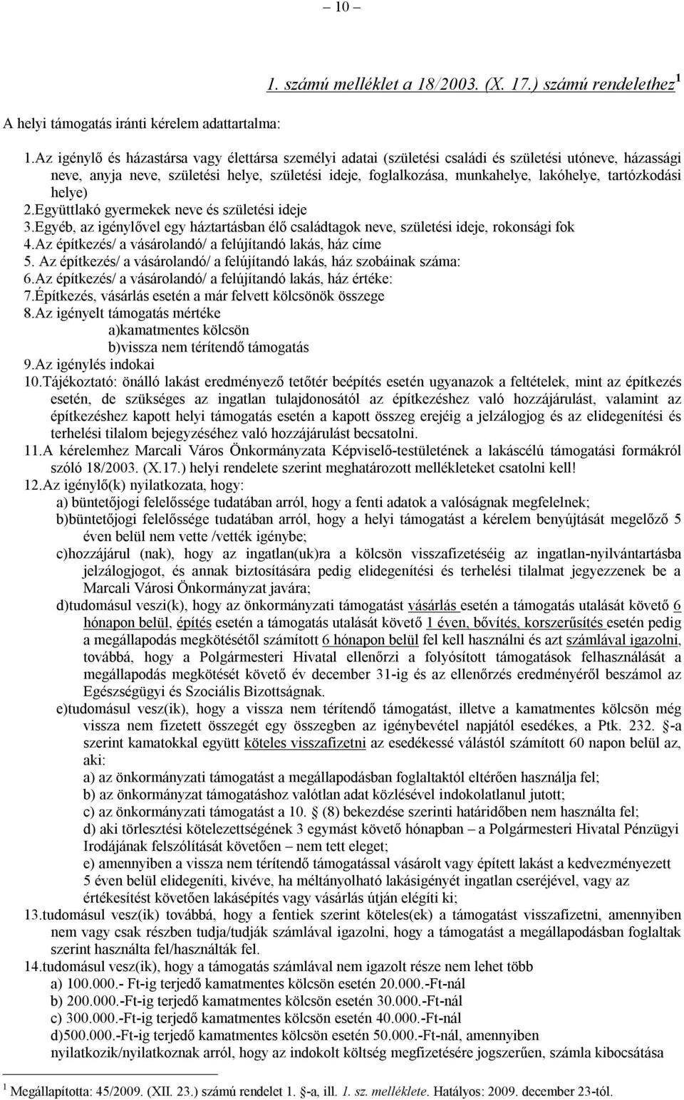 tartózkodási helye) 2.Együttlakó gyermekek neve és születési ideje 3.Egyéb, az igénylővel egy háztartásban élő családtagok neve, születési ideje, rokonsági fok 4.