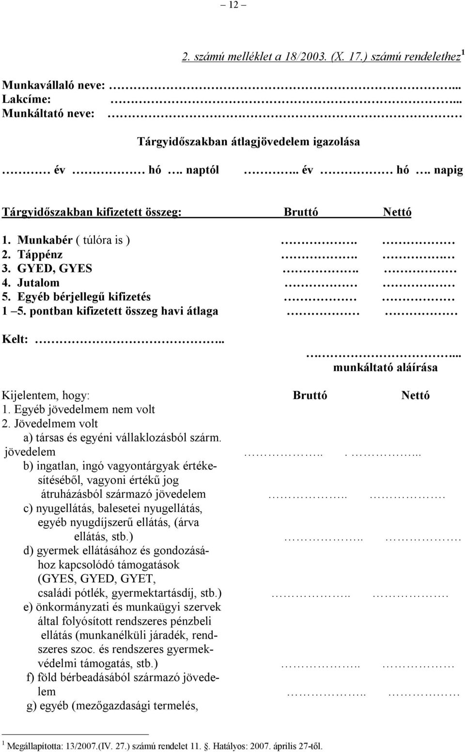 pontban kifizetett összeg havi átlaga Kelt:..... munkáltató aláírása Kijelentem, hogy: Bruttó Nettó 1. Egyéb jövedelmem nem volt 2. Jövedelmem volt a) társas és egyéni vállaklozásból szárm. jövedelem.