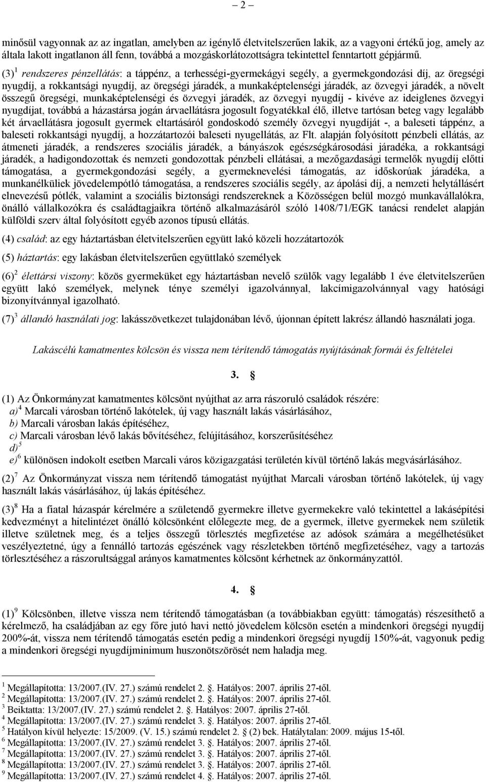 (3) 1 rendszeres pénzellátás: a táppénz, a terhességi-gyermekágyi segély, a gyermekgondozási díj, az öregségi nyugdíj, a rokkantsági nyugdíj, az öregségi járadék, a munkaképtelenségi járadék, az