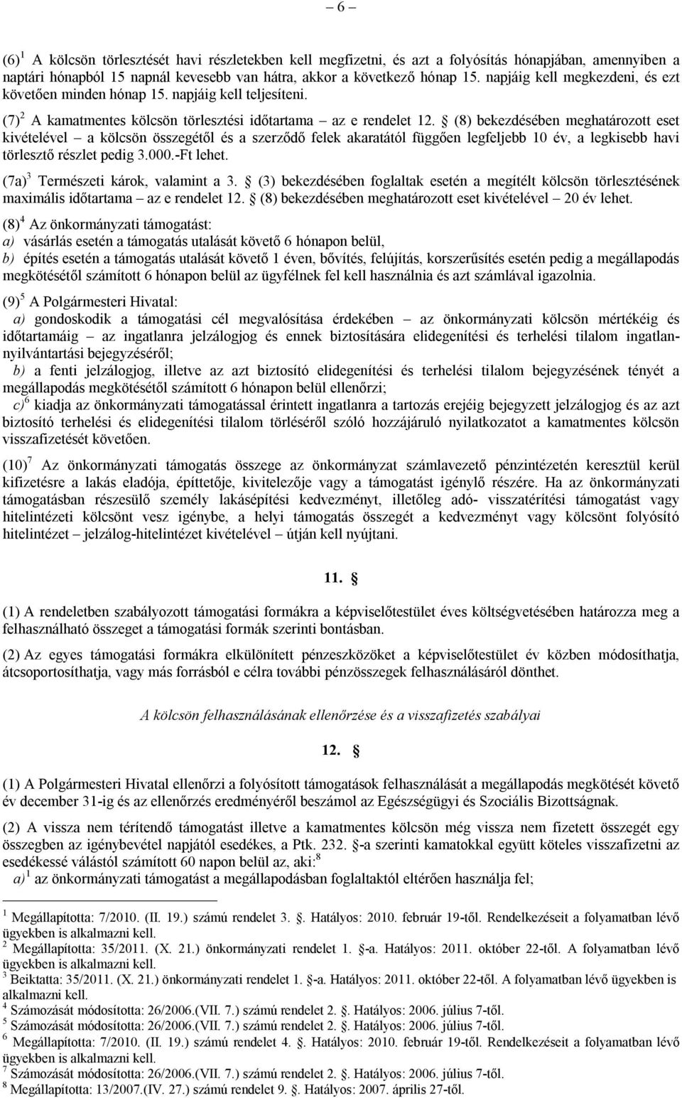 (8) bekezdésében meghatározott eset kivételével a kölcsön összegétől és a szerződő felek akaratától függően legfeljebb 10 év, a legkisebb havi törlesztő részlet pedig 3.000.-Ft lehet.