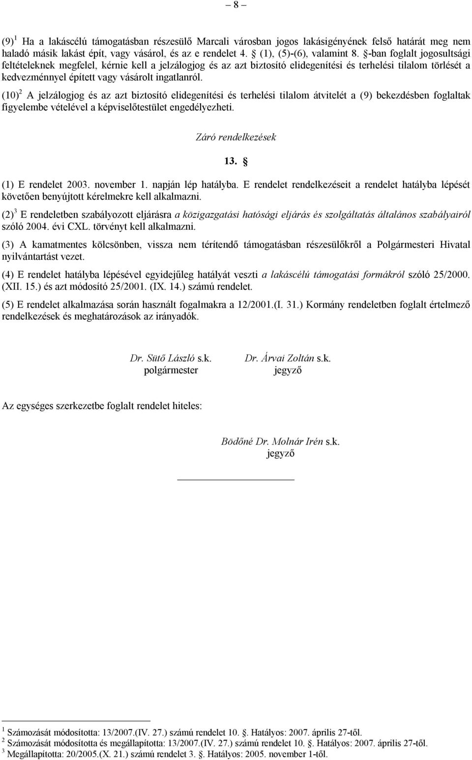 (10) 2 A jelzálogjog és az azt biztosító elidegenítési és terhelési tilalom átvitelét a (9) bekezdésben foglaltak figyelembe vételével a képviselőtestület engedélyezheti. Záró rendelkezések 13.