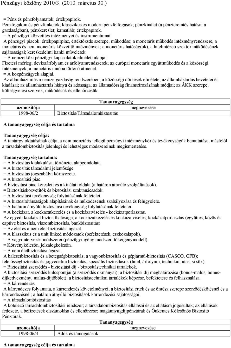 A pénzügyi piacok: értékpapírpiac, értéktőzsde szerepe, működése; a monetáris működés intézményrendszere, a monetáris és nem monetáris közvetítő intézmények; a monetáris hatóság(ok), a hitelintézeti