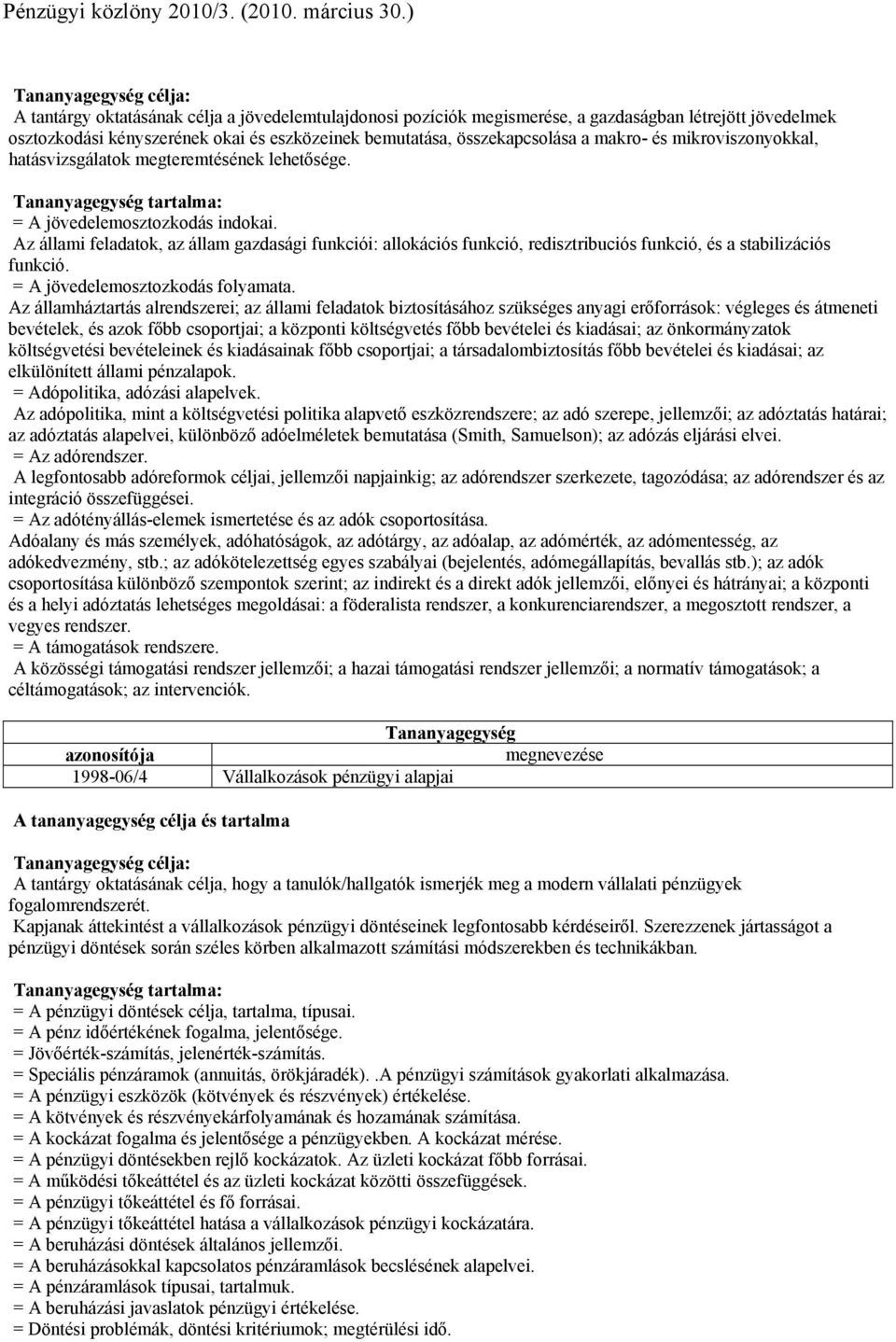 Az állami feladatok, az állam gazdasági funkciói: allokációs funkció, redisztribuciós funkció, és a stabilizációs funkció. = A jövedelemosztozkodás folyamata.