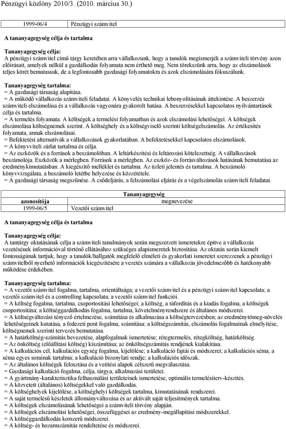 tartalma: = A gazdasági társaság alapítása. = A működő vállalkozás számviteli feladatai. A könyvelés technikai lebonyolításának áttekintése.