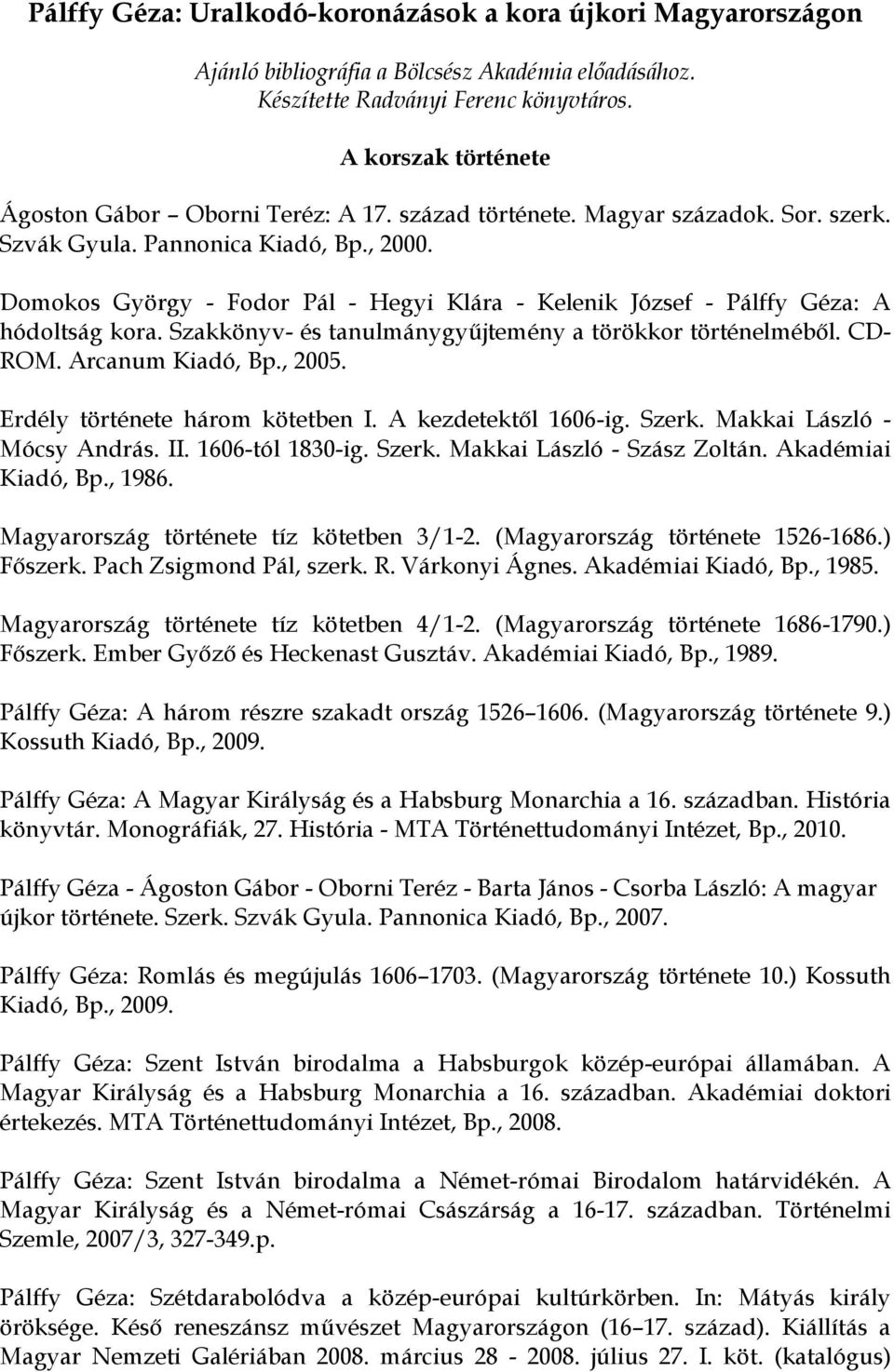 Domokos György - Fodor Pál - Hegyi Klára - Kelenik József - Pálffy Géza: A hódoltság kora. Szakkönyv- és tanulmánygyűjtemény a törökkor történelméből. CD- ROM. Arcanum Kiadó, Bp., 2005.